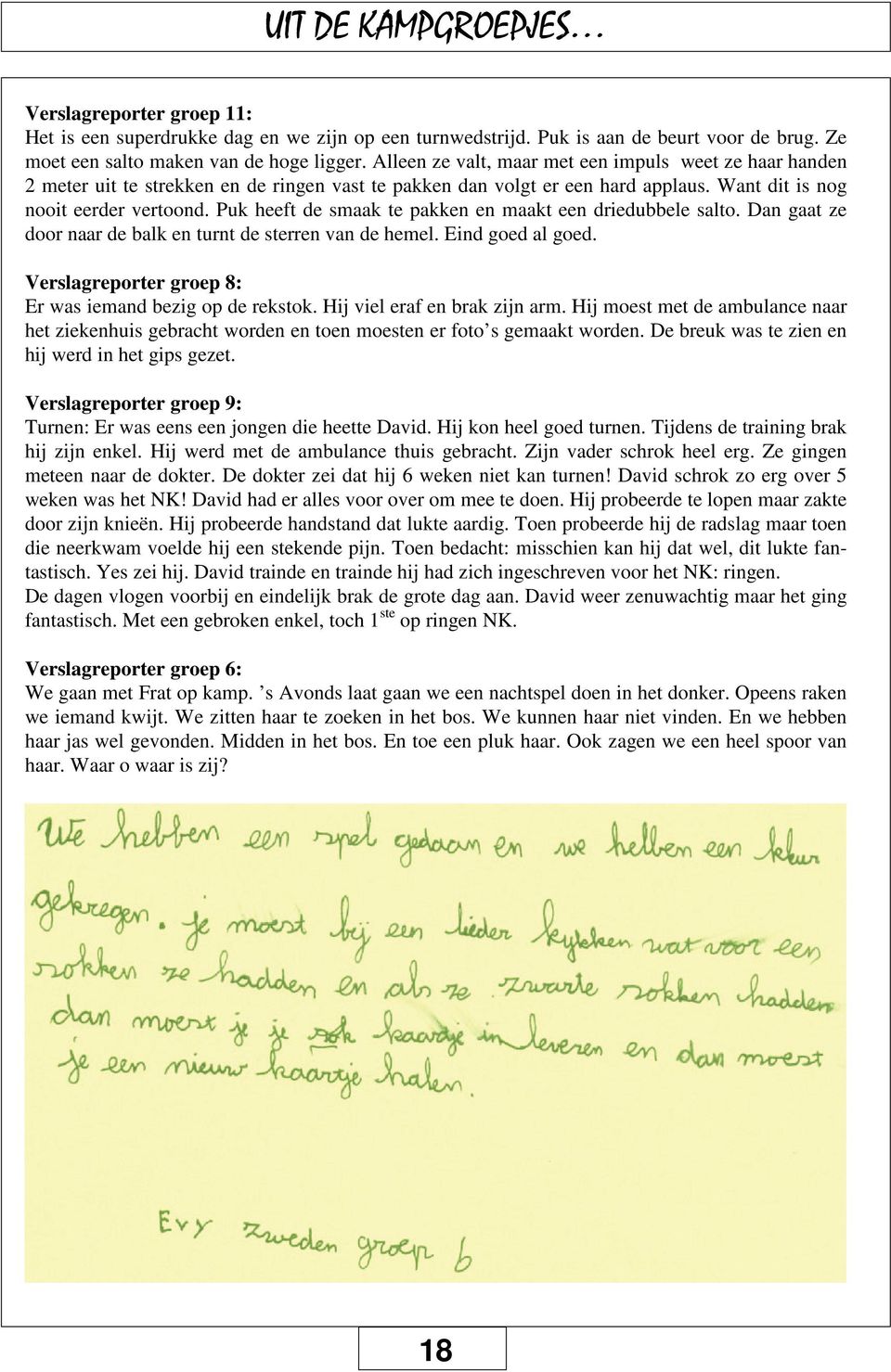 Puk heeft de smaak te pakken en maakt een driedubbele salto. Dan gaat ze door naar de balk en turnt de sterren van de hemel. Eind goed al goed.