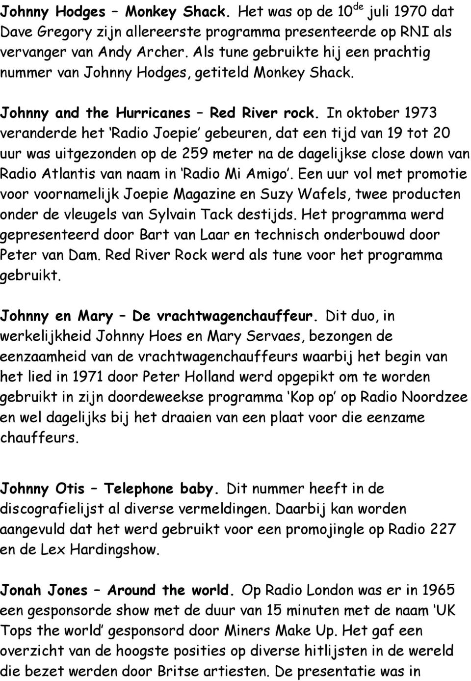 In oktober 1973 veranderde het Radio Joepie gebeuren, dat een tijd van 19 tot 20 uur was uitgezonden op de 259 meter na de dagelijkse close down van Radio Atlantis van naam in Radio Mi Amigo.