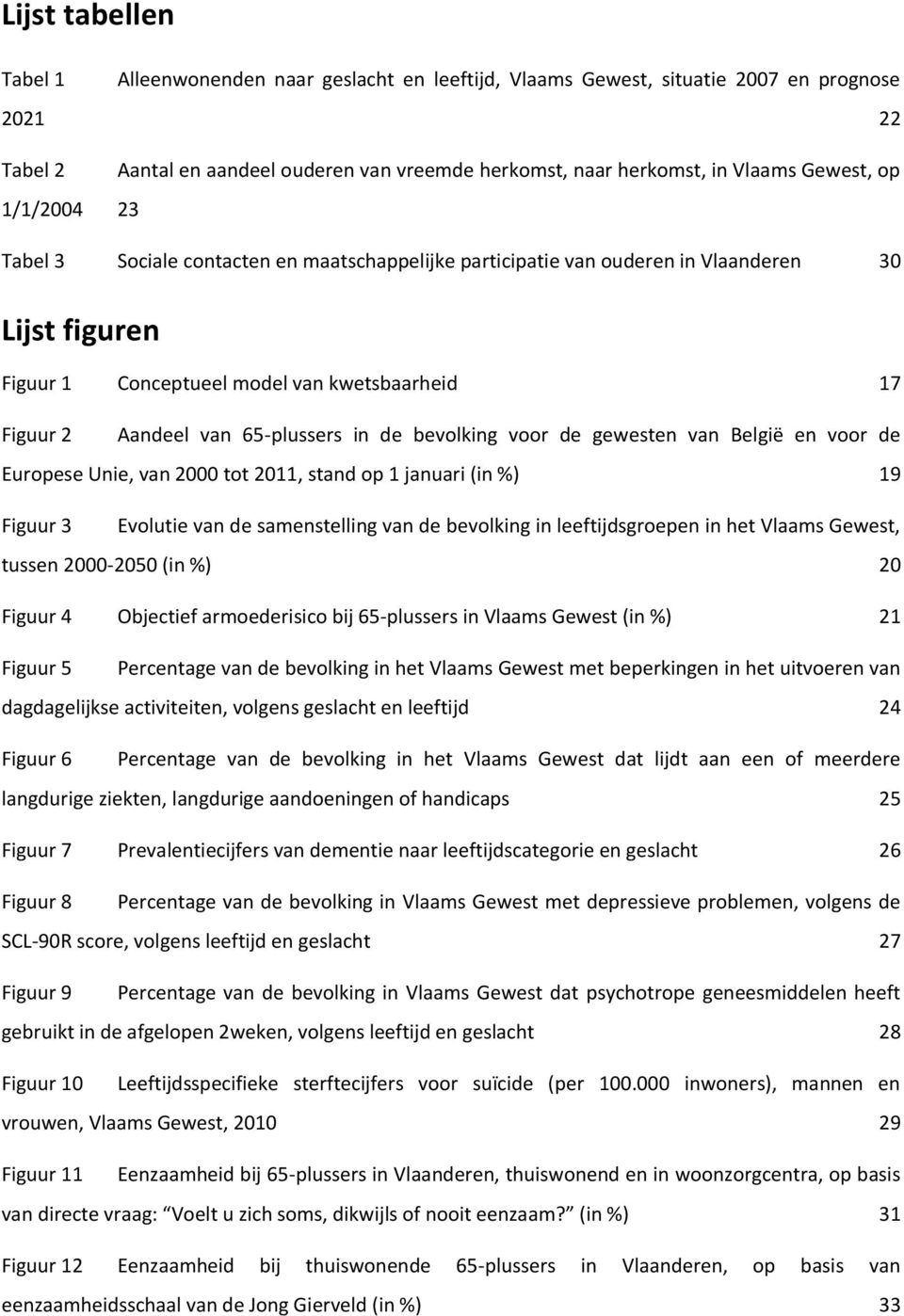 65-plussers in de bevolking voor de gewesten van België en voor de Europese Unie, van 2000 tot 2011, stand op 1 januari (in %) 19 Figuur 3 Evolutie van de samenstelling van de bevolking in