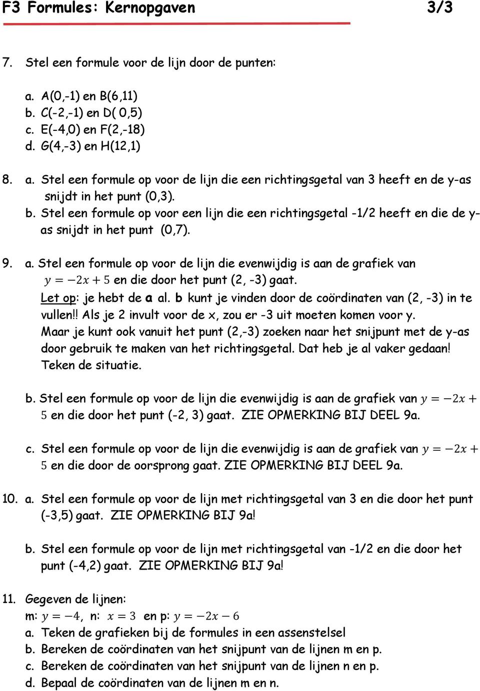 Let op: je hebt de a al. b kunt je vinden door de coördinaten van (2, -3) in te vullen!! Als je 2 invult voor de x, zou er -3 uit moeten komen voor y.