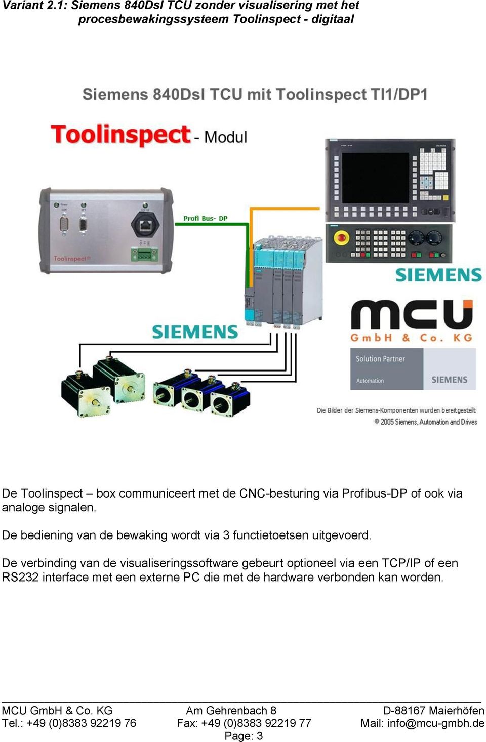 Toolinspect box communiceert met de CNC-besturing via Profibus-DP of ook via analoge signalen.