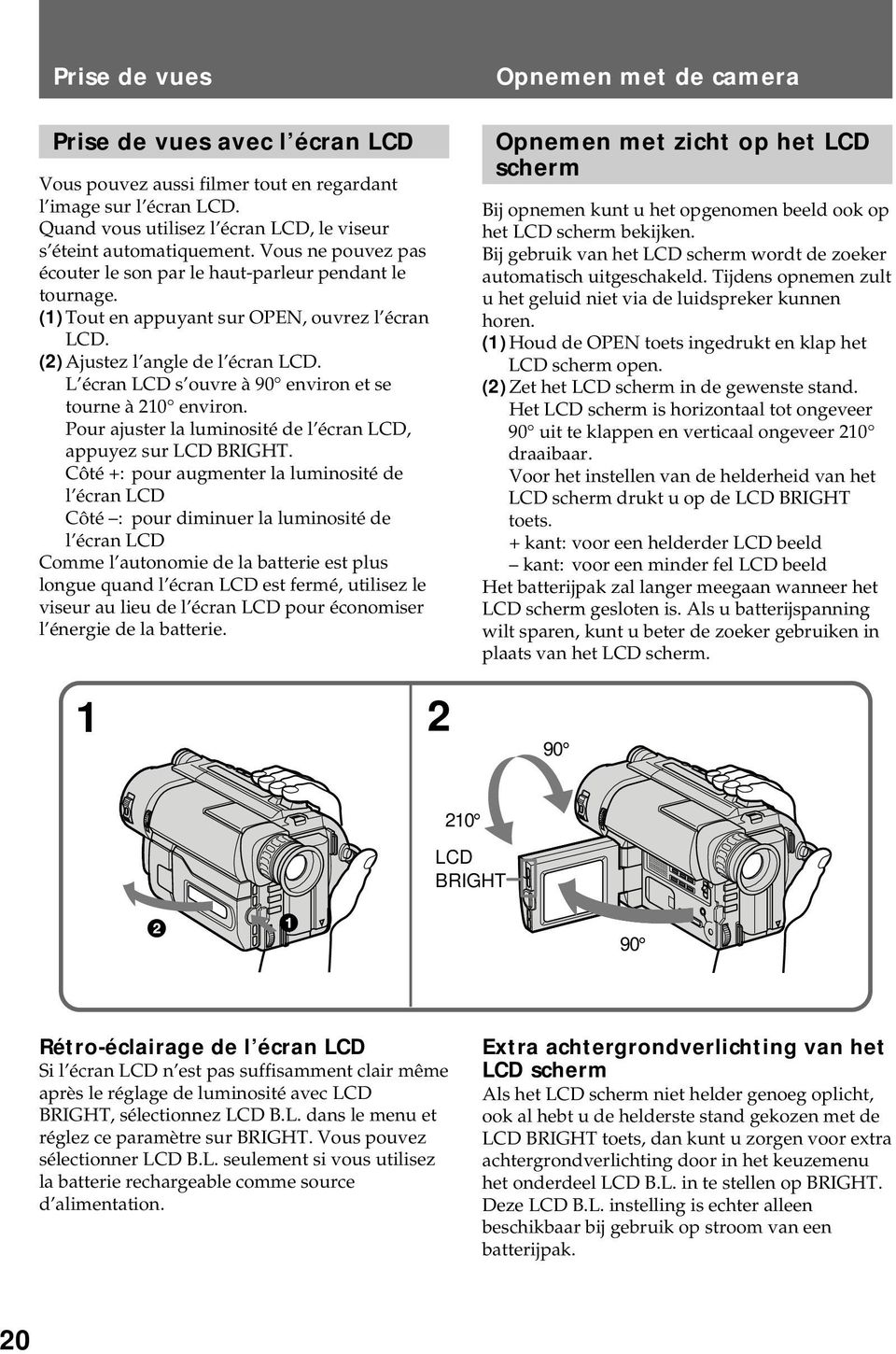 L écran LCD s ouvre à 90 environ et se tourne à 210 environ. Pour ajuster la luminosité de l écran LCD, appuyez sur LCD BRIGHT.