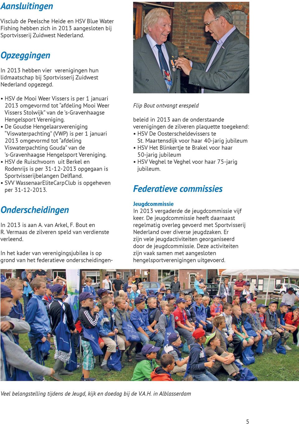 HSV de Mooi Weer Vissers is per 1 januari 2013 omgevormd tot afdeling Mooi Weer Vissers Stolwijk van de s-gravenhaagse Hengelsport Vereniging.