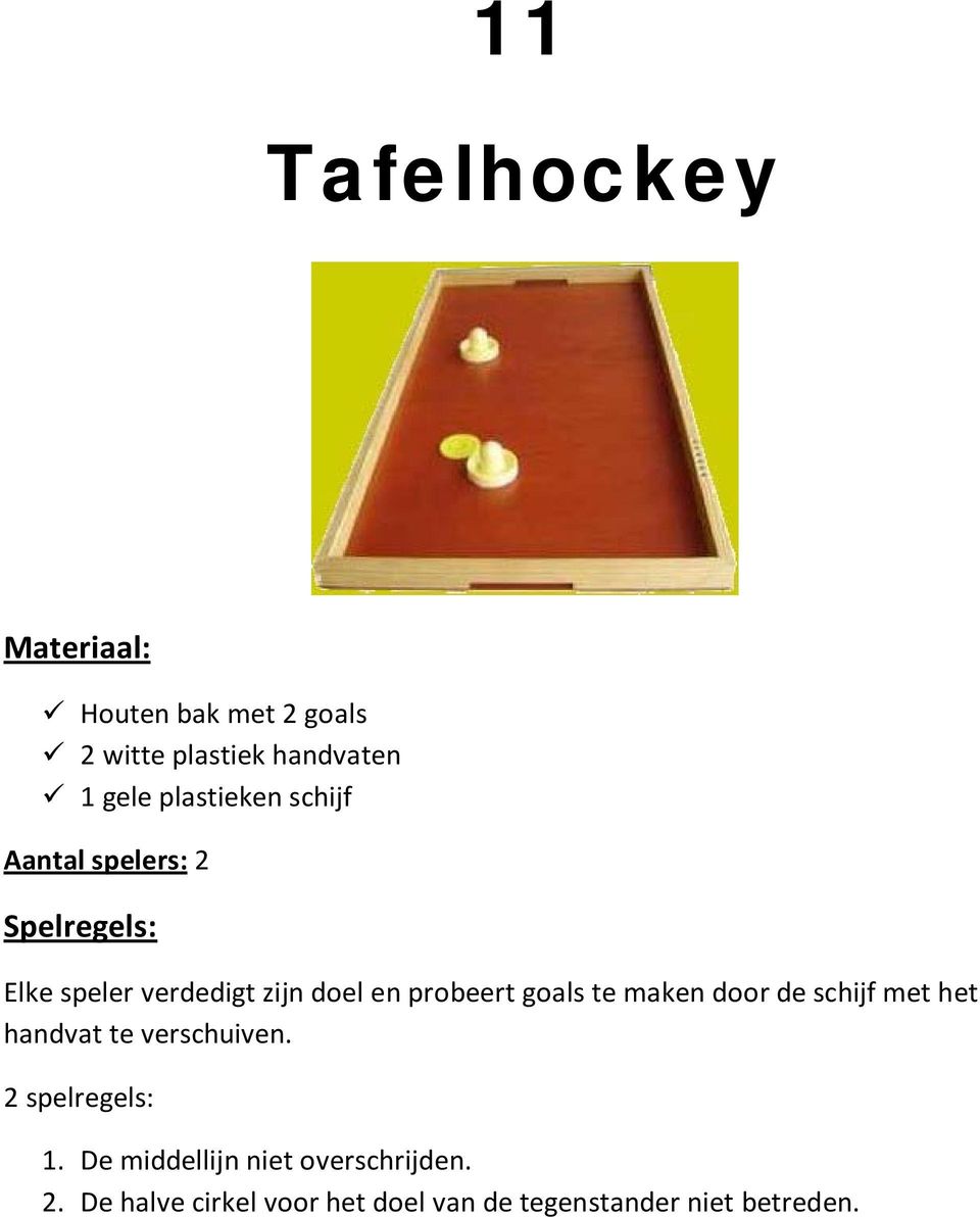 maken door de schijf met het handvat te verschuiven. 2 spelregels: 1.