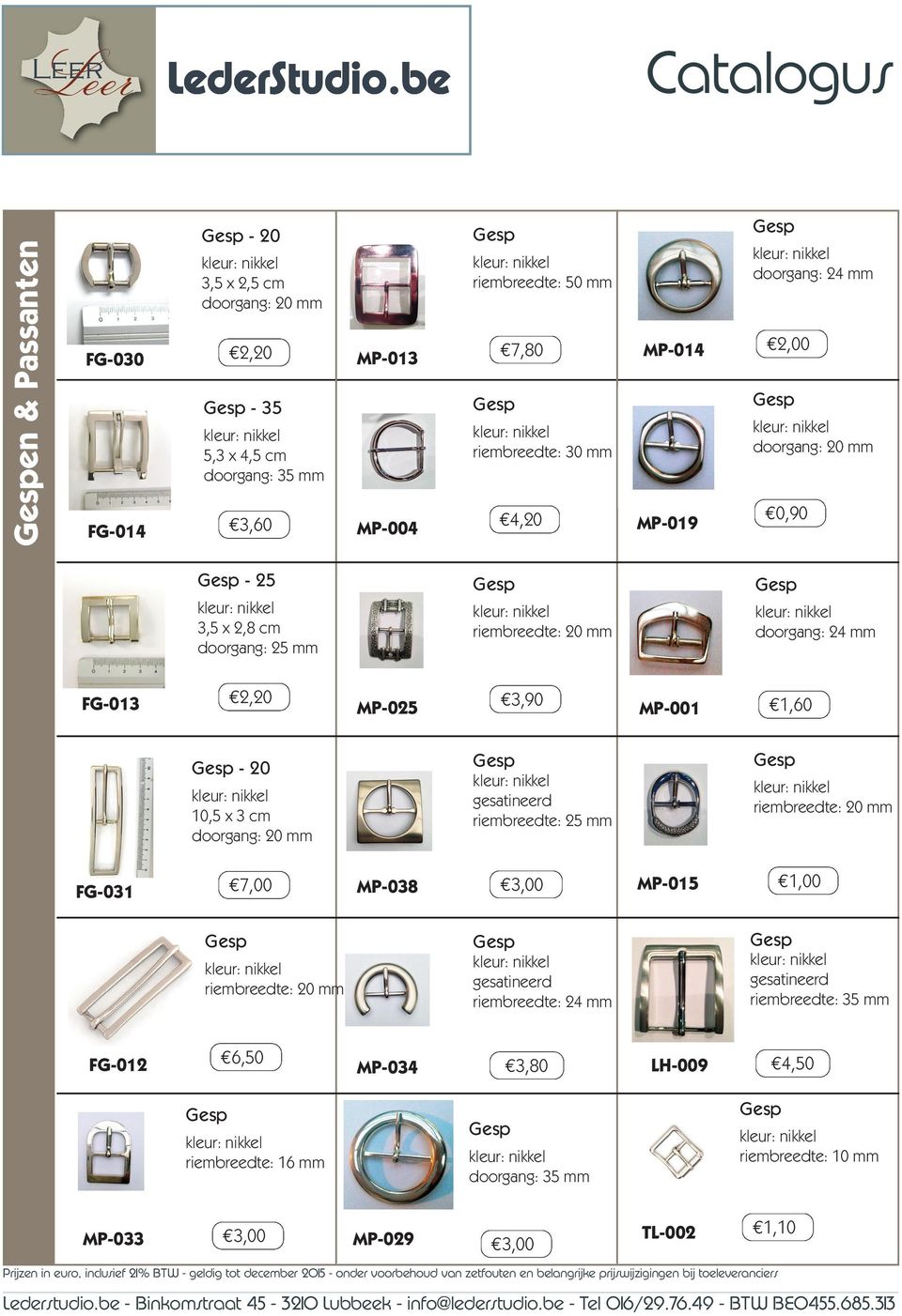 3,00 MP-015 1,00 riembreedte: 20 mm gesatined riembreedte: 24 mm gesatined riembreedte: 35 mm FG-012 6,50 MP-034 3,80 LH-009 4,50 riembreedte: 16 mm doorgang: 35 mm riembreedte: