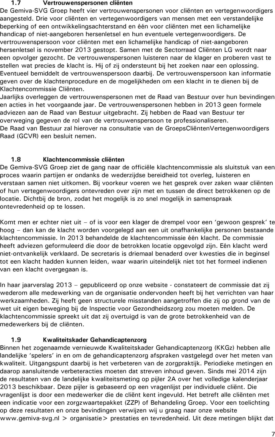 en hun eventuele vertegenwoordigers. De vertrouwenspersoon voor cliënten met een lichamelijke handicap of niet-aangeboren hersenletsel is november 2013 gestopt.