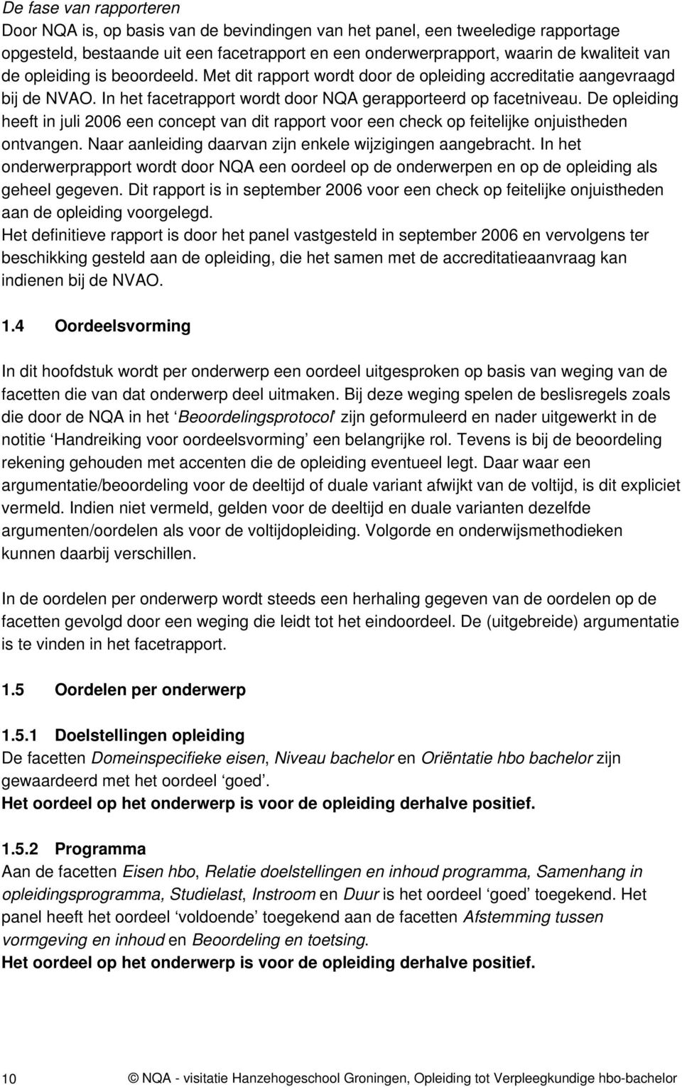 De opleiding heeft in juli 2006 een concept van dit rapport voor een check op feitelijke onjuistheden ontvangen. Naar aanleiding daarvan zijn enkele wijzigingen aangebracht.