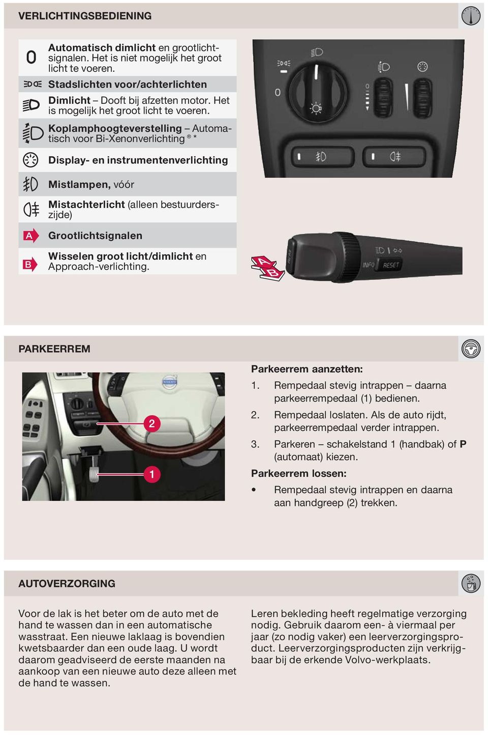 Koplamphoogteverstelling utomatisch voor Bi-Xenonverlichting * Display- en instrumentenverlichting Mistlampen, vóór Mistachterlicht (alleen bestuurderszijde) Grootlichtsignalen B Wisselen groot