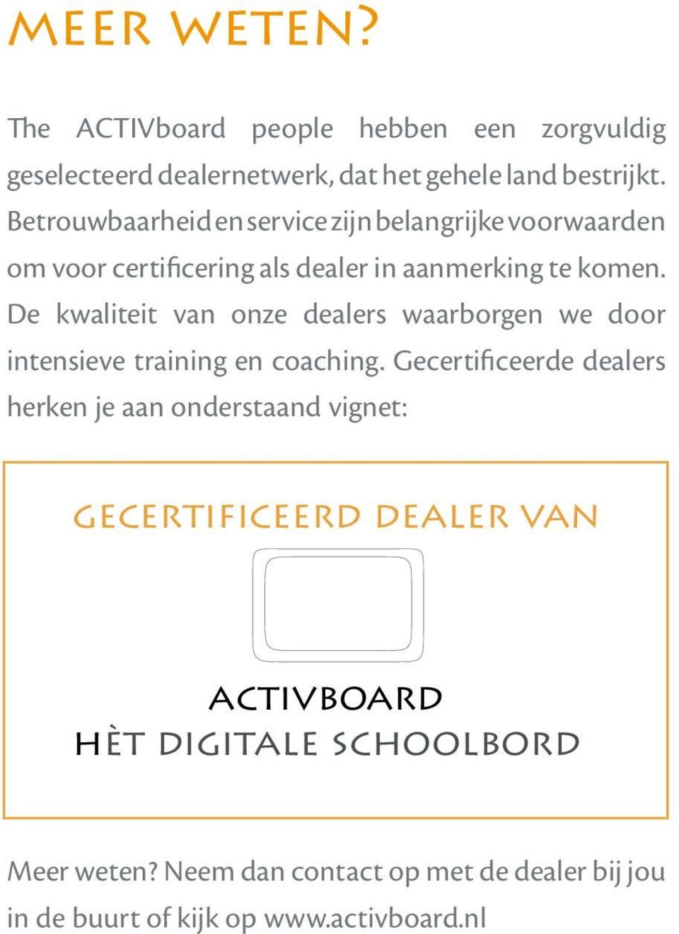 De kwaliteit van onze dealers waarborgen we door intensieve training en coaching.