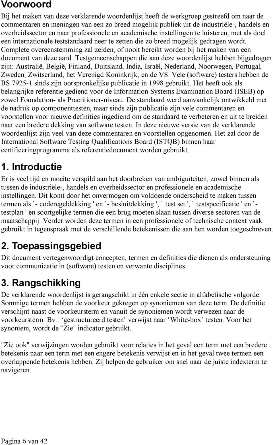 Complete overeenstemming zal zelden, of nooit bereikt worden bij het maken van een document van deze aard.