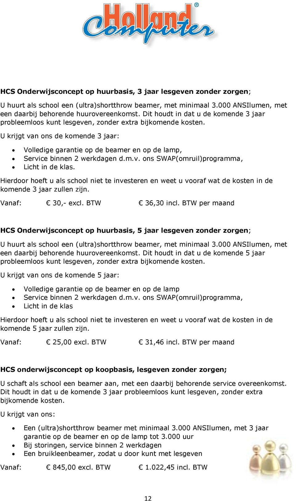 U krijgt van ons de komende 3 jaar: Volledige garantie op de beamer en op de lamp, Service binnen 2 werkdagen d.m.v. ons SWAP(omruil)programma, Licht in de klas.