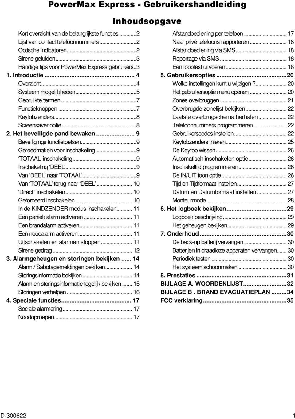 .. 8 2. Het beveiligde pand bewaken... 9 Beveiligings functietoetsen... 9 Gereedmaken voor inschakeling... 9 TOTAAL inschakeling... 9 Inschakeling DEEL... 9 Van DEEL naar TOTAAL.