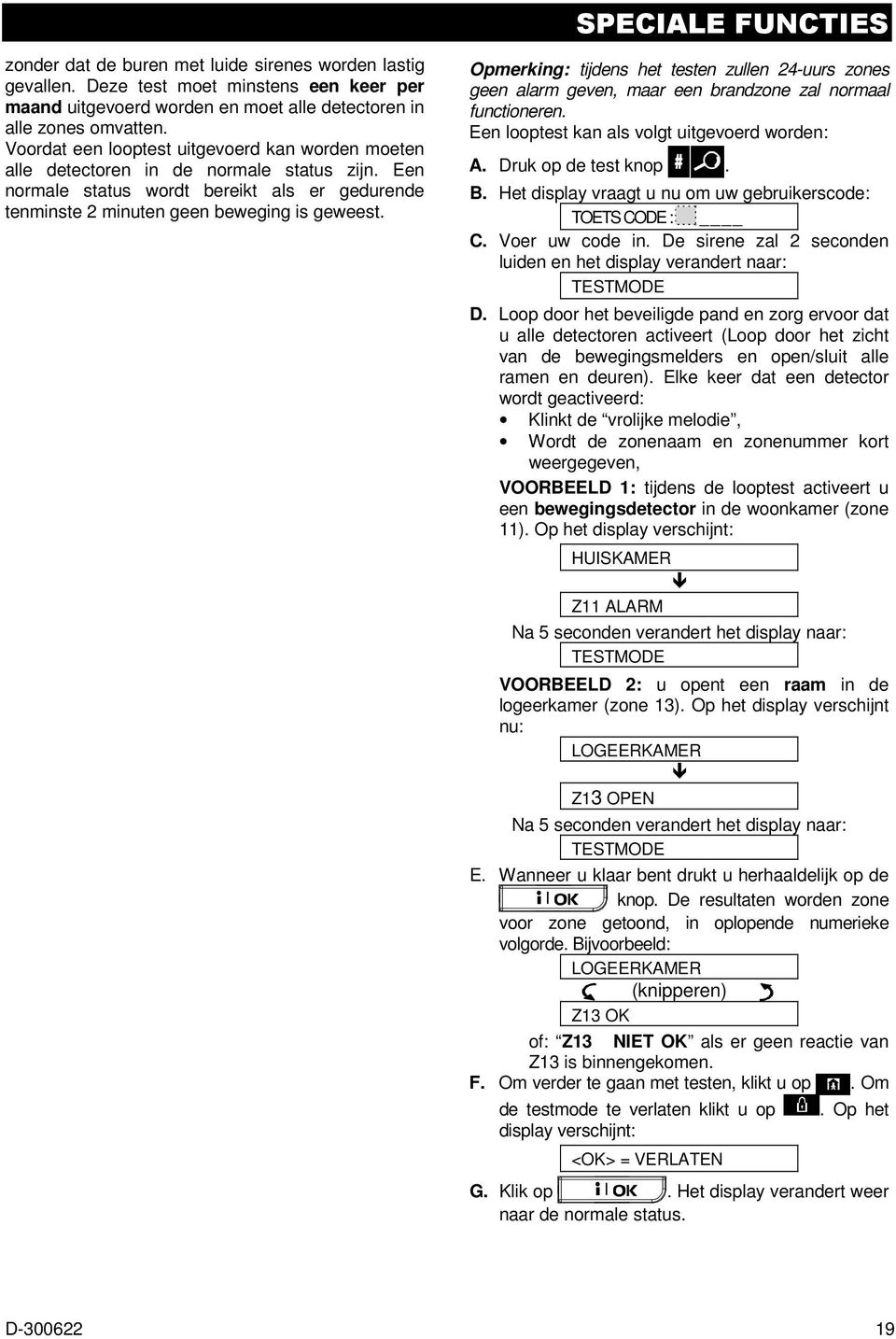 Opmerking: tijdens het testen zullen 24-uurs zones geen alarm geven, maar een brandzone zal normaal functioneren. Een looptest kan als volgt uitgevoerd worden: A. Druk op de test knop. B.
