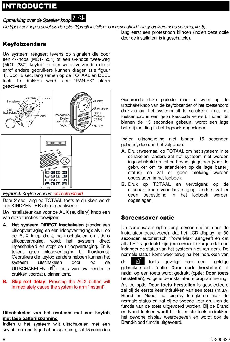 Keyfobzenders Uw systeem reageert tevens op signalen die door een 4-knops (MCT- 234) of een 6-knops twee-weg (MCT- 237) keyfob zender wordt verzonden die u en/of andere gebruikers kunnen dragen (zie