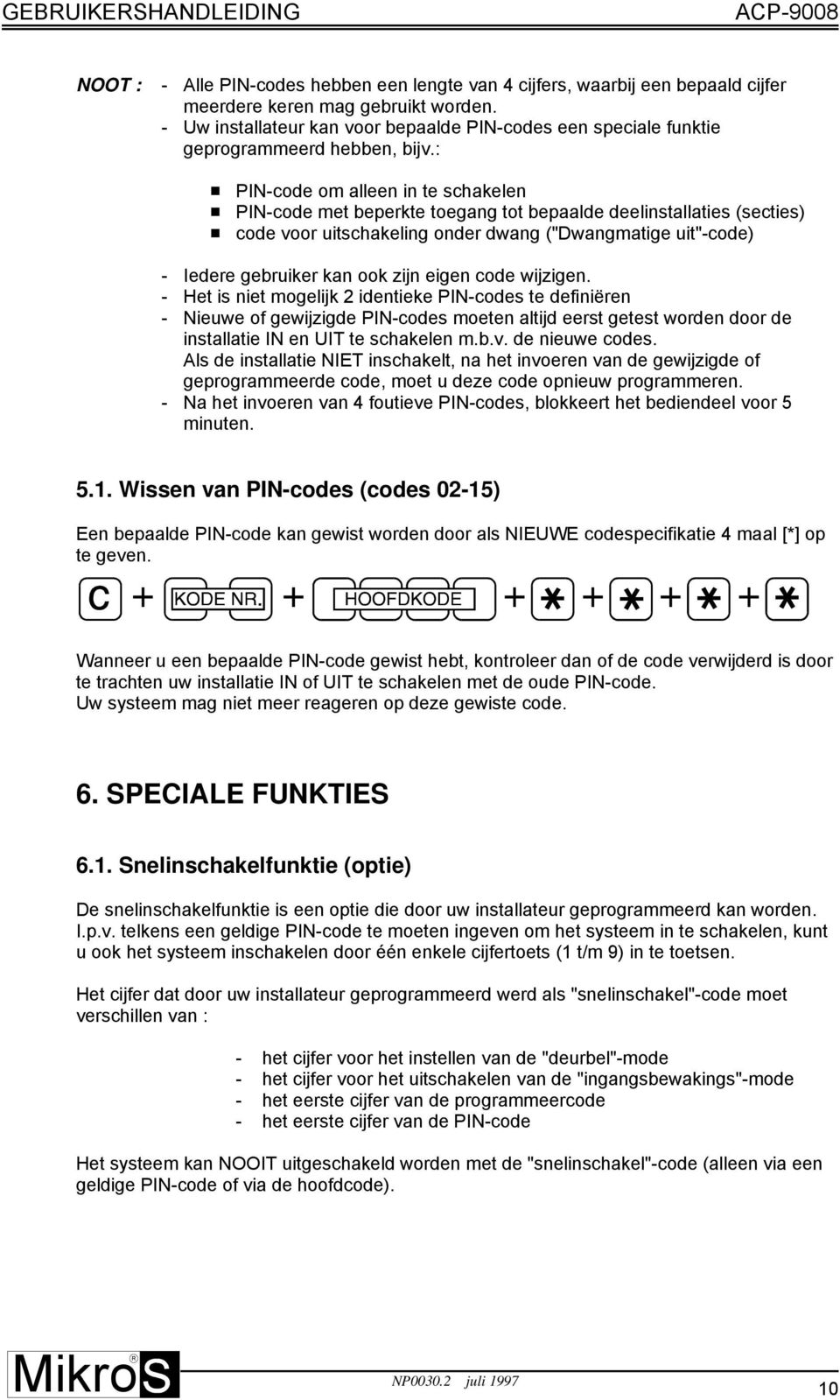 : # PIN-code om alleen in te schakelen # PIN-code met beperkte toegang tot bepaalde deelinstallaties (secties) # code voor uitschakeling onder dwang ("Dwangmatige uit"-code) - Iedere gebruiker kan