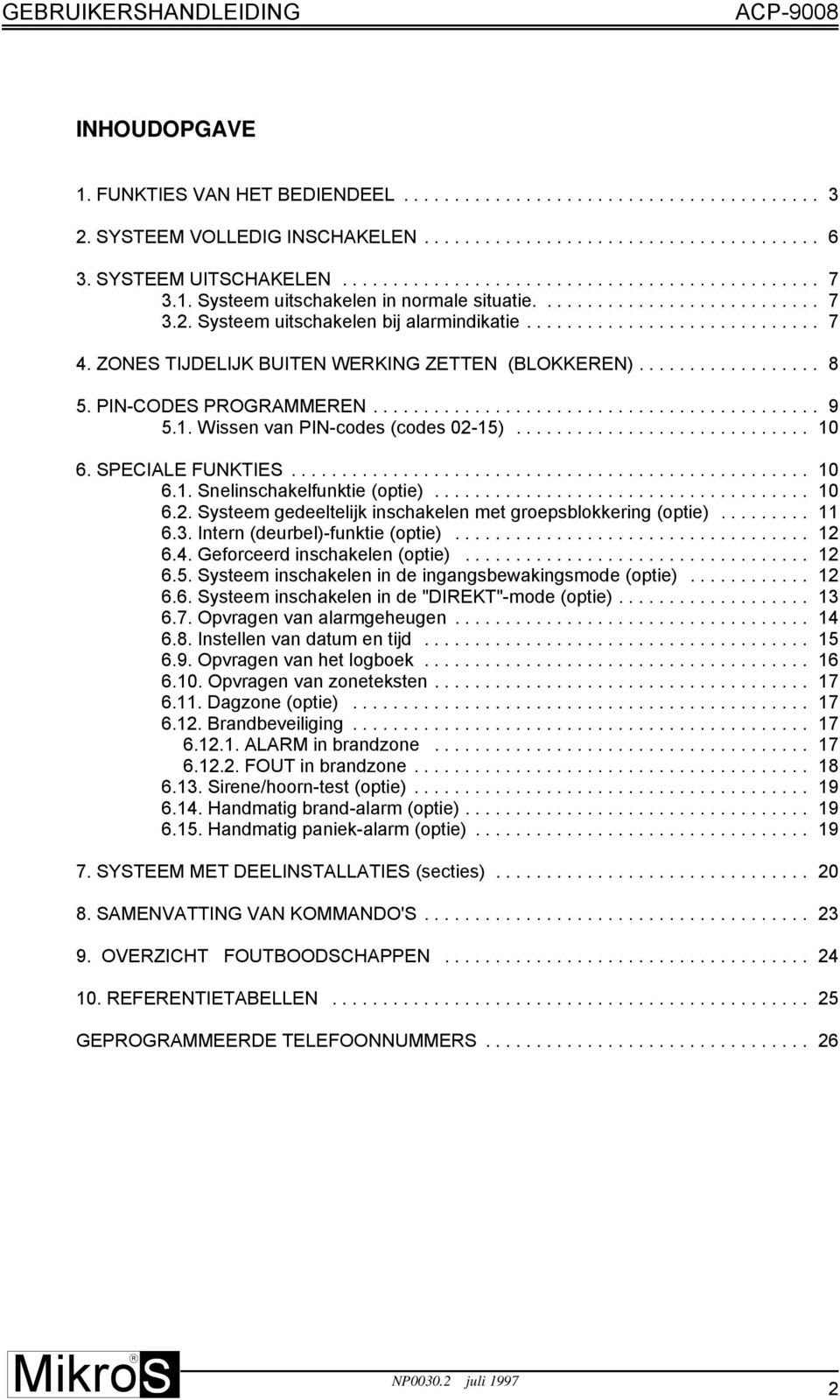 .. 10 6.2. Systeem gedeeltelijk inschakelen met groepsblokkering (optie)... 11 6.3. Intern (deurbel)-funktie (optie)... 12 6.4. Geforceerd inschakelen (optie)... 12 6.5.