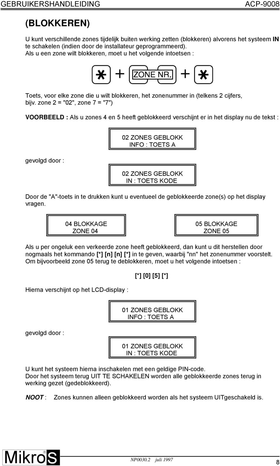 zone 2 = "02", zone 7 = "7") VOORBEELD : Als u zones 4 en 5 heeft geblokkeerd verschijnt er in het display nu de tekst : gevolgd door : 02 ZONES GEBLOKK INFO : TOETS A 02 ZONES GEBLOKK IN : TOETS