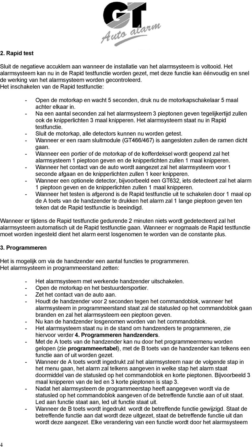 Het inschakelen van de Rapid testfunctie: - Open de motorkap en wacht 5 seconden, druk nu de motorkapschakelaar 5 maal achter elkaar in.