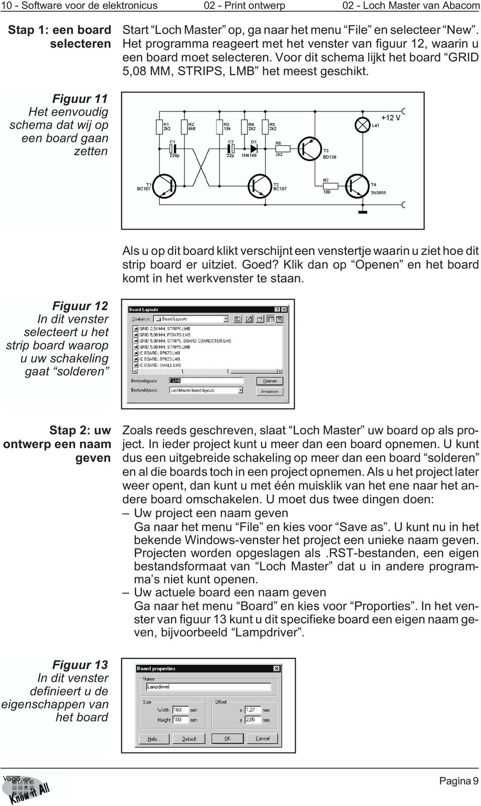 Figuur 11 Het eenvoudig schema dat wij op een board gaan zetten Als u op dit board klikt verschijnt een venstertje waarin u ziet hoe dit strip board er uitziet. Goed?