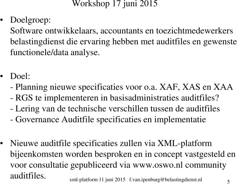 - Lering van de technische verschillen tussen de auditfiles - Governance Auditfile specificaties en implementatie Nieuwe auditfile specificaties