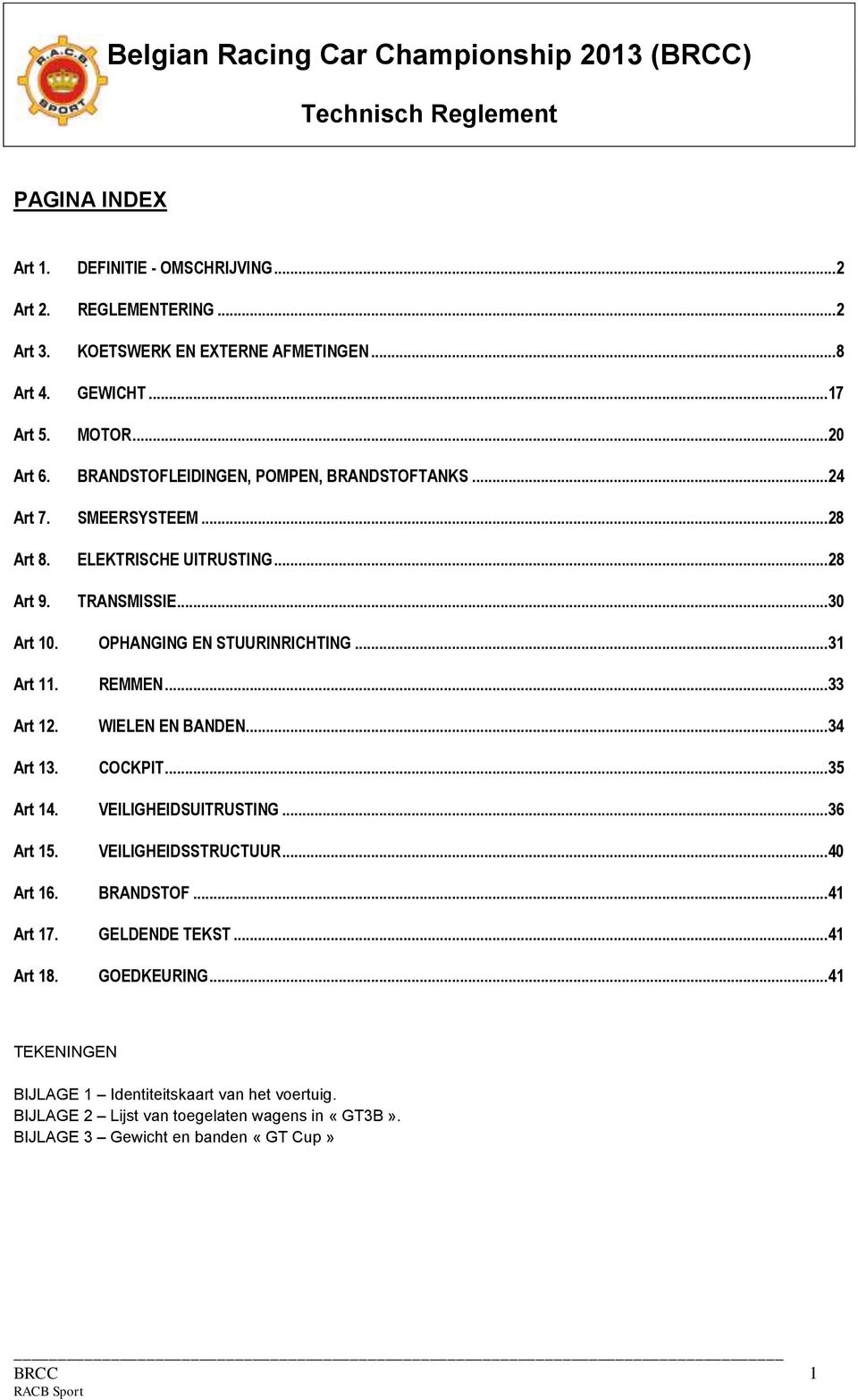 OPHANGING EN STUURINRICHTING...31 Art 11. REMMEN...33 Art 12. WIELEN EN BANDEN...34 Art 13. COCKPIT...35 Art 14. VEILIGHEIDSUITRUSTING...36 Art 15. VEILIGHEIDSSTRUCTUUR...40 Art 16. BRANDSTOF.