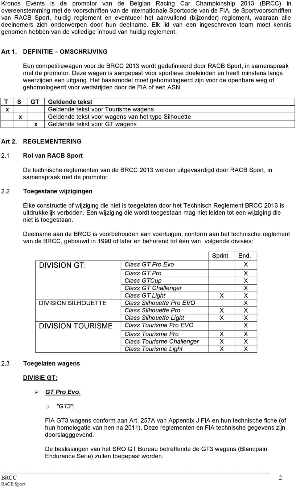 Elk lid van een ingeschreven team moet kennis genomen hebben van de volledige inhoud van huidig reglement. Art 1.