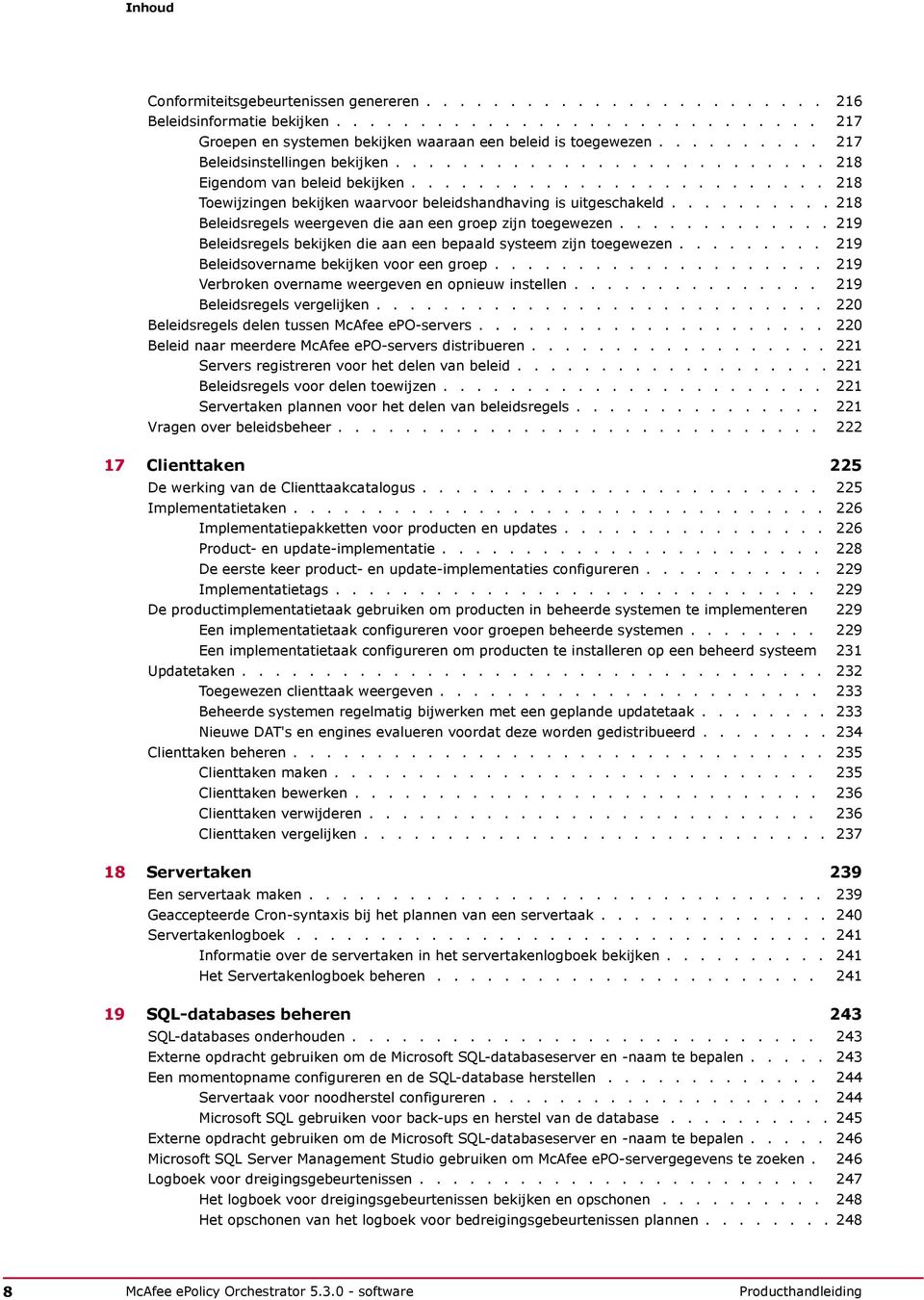 ......... 218 Beleidsregels weergeven die aan een groep zijn toegewezen............. 219 Beleidsregels bekijken die aan een bepaald systeem zijn toegewezen.