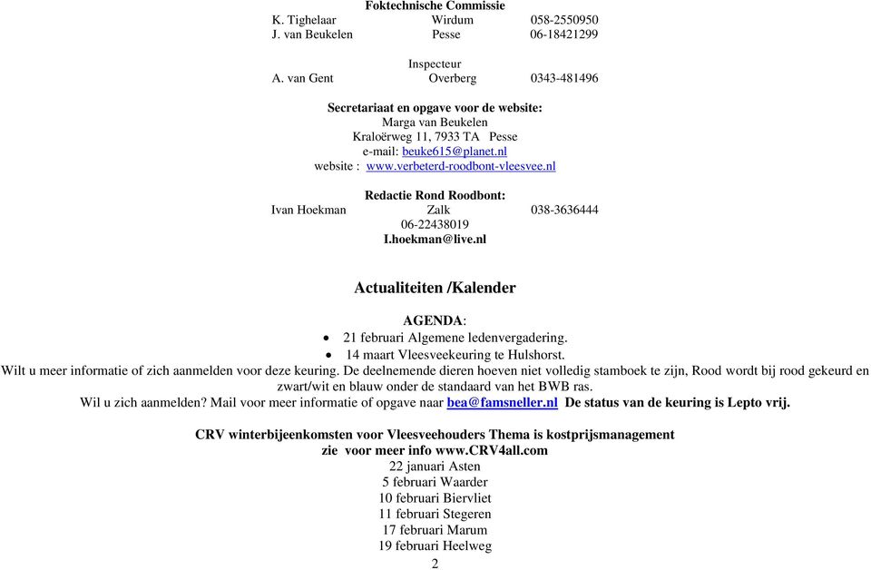 nl Redactie Rond Roodbont: Ivan Hoekman Zalk 038-3636444 06-22438019 I.hoekman@live.nl Actualiteiten /Kalender AGENDA: 21 februari Algemene ledenvergadering. 14 maart Vleesveekeuring te Hulshorst.