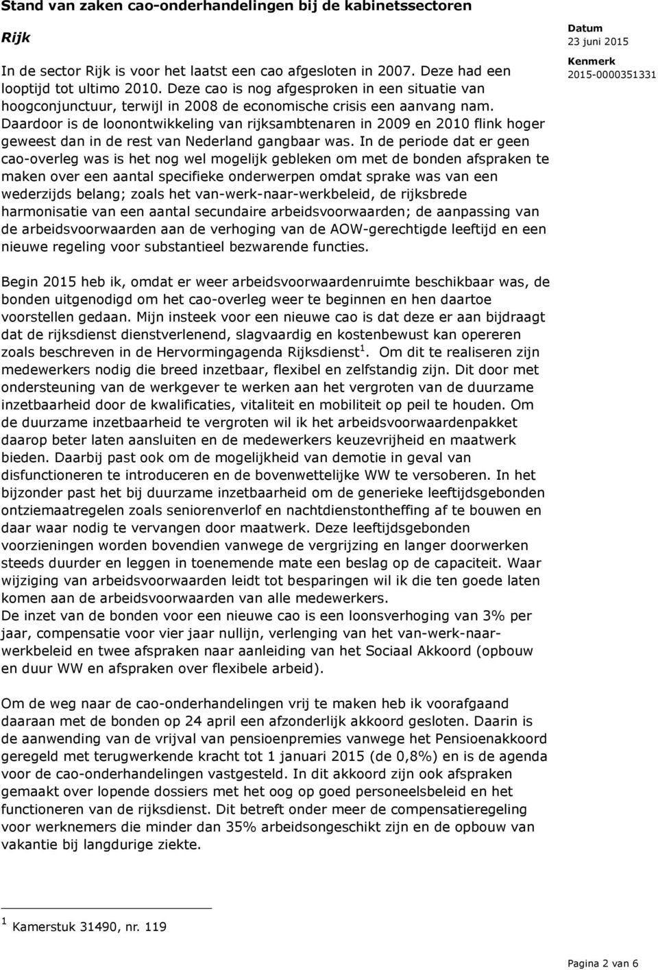 Daardoor is de loonontwikkeling van rijksambtenaren in 2009 en 2010 flink hoger geweest dan in de rest van Nederland gangbaar was.