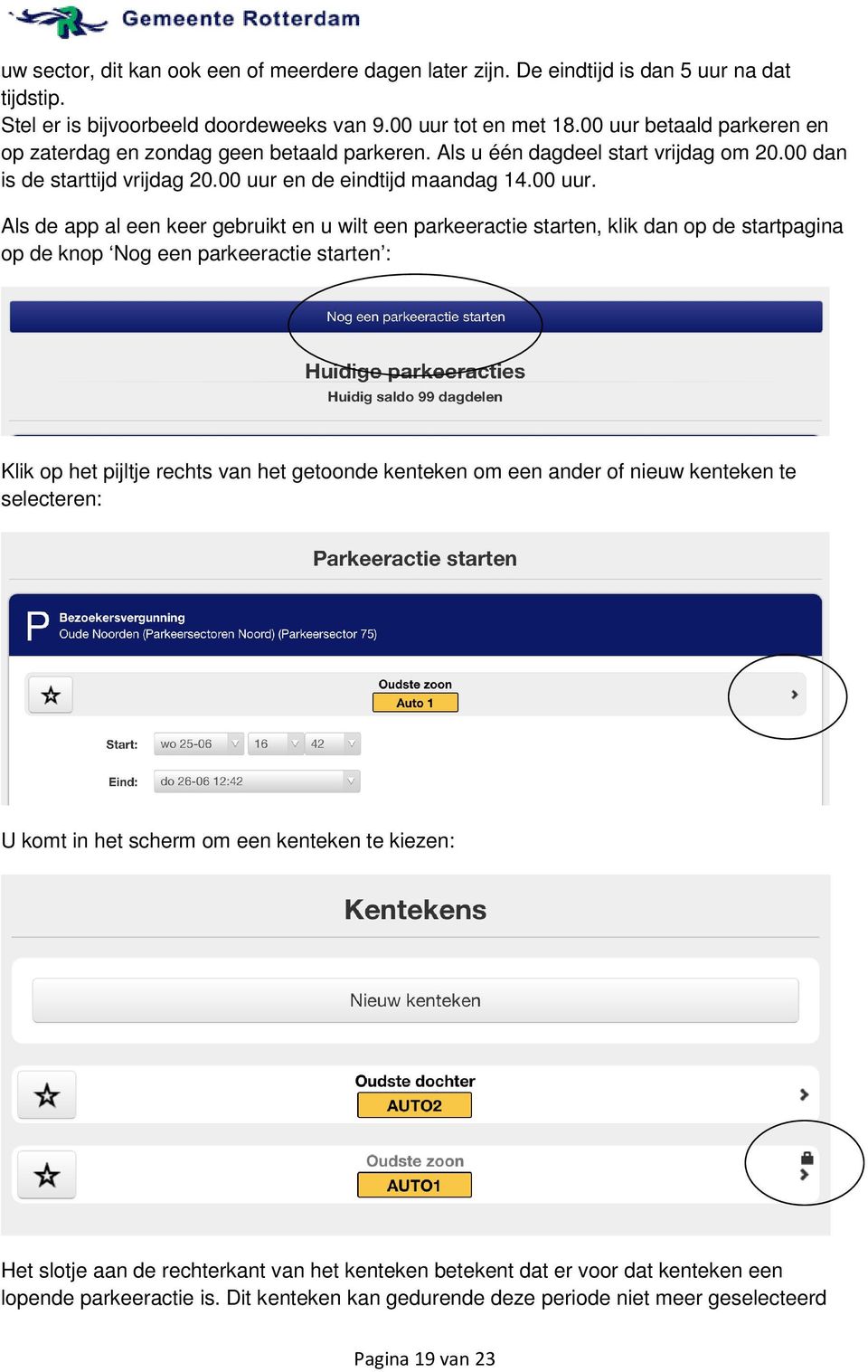 betaald parkeren en op zaterdag en zondag geen betaald parkeren. Als u één dagdeel start vrijdag om 20.00 dan is de starttijd vrijdag 20.en de eindtijd maandag 14.00 uur.