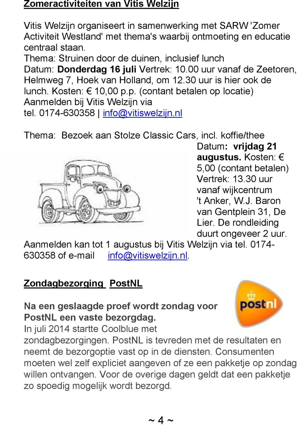 p. (contant betalen op locatie) Aanmelden bij Vitis Welzijn via tel. 0174-630358 info@vitiswelzijn.nl Thema: Bezoek aan Stolze Classic Cars, incl. koffie/thee Datum: vrijdag 21 augustus.