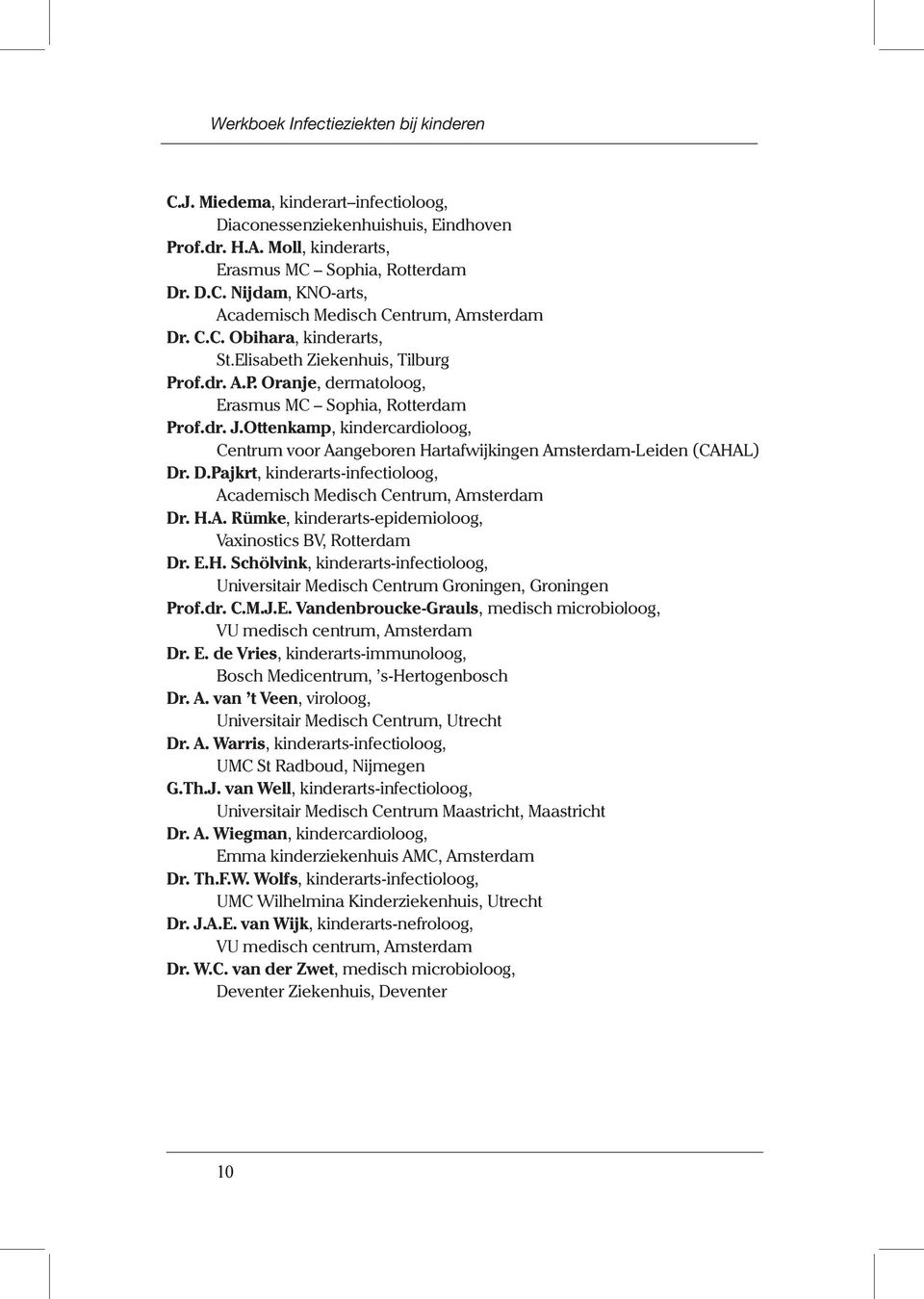 Ottenkamp, kindercardioloog, Centrum voor Aangeboren Hartafwijkingen Amsterdam-Leiden (CAHAL) Dr. D.Pajkrt, kinderarts-infectioloog, Academisch Medisch Centrum, Amsterdam Dr. H.A. Rümke, kinderarts-epidemioloog, Vaxinostics BV, Rotterdam Dr.