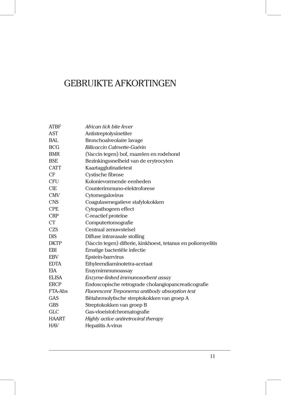 Counterimmuno-elektroforese Cytomegalovirus Coagulasenegatieve stafylokokken Cytopathogeen effect C-reactief proteïne Computertomografie Centraal zenuwstelsel Diffuse intravasale stolling (Vaccin