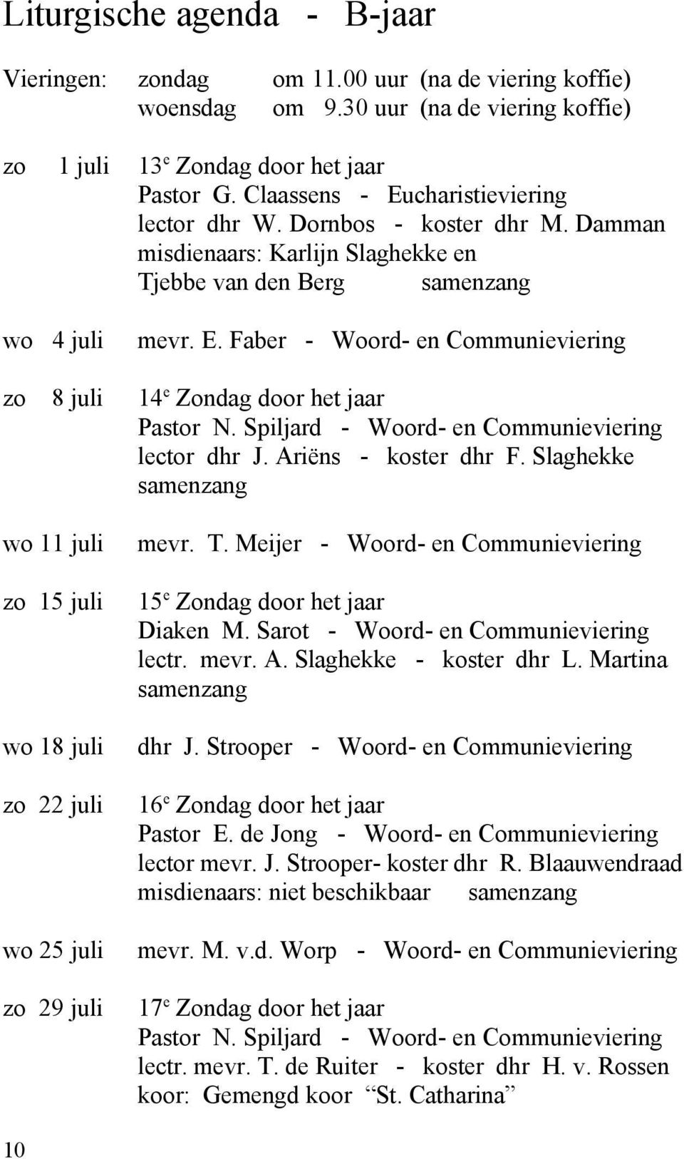 Spiljard - Woord- en Communieviering lector dhr J. Ariëns - koster dhr F. Slaghekke samenzang wo 11 juli zo 15 juli wo 18 juli zo 22 juli wo 25 juli zo 29 juli mevr. T.