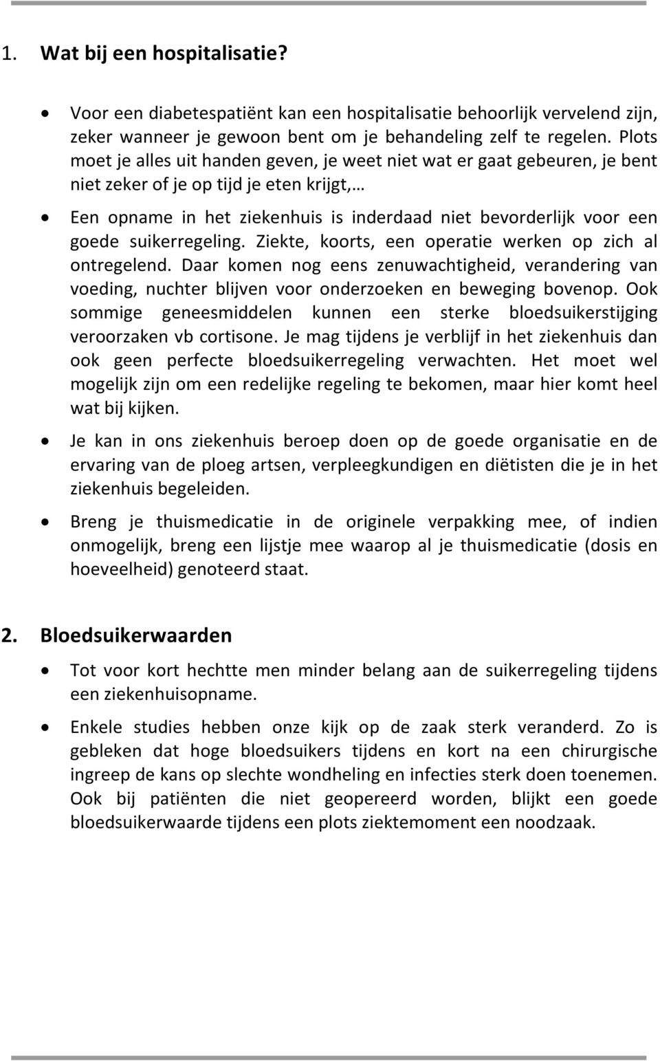 suikerregeling. Ziekte, koorts, een operatie werken op zich al ontregelend. Daar komen nog eens zenuwachtigheid, verandering van voeding, nuchter blijven voor onderzoeken en beweging bovenop.