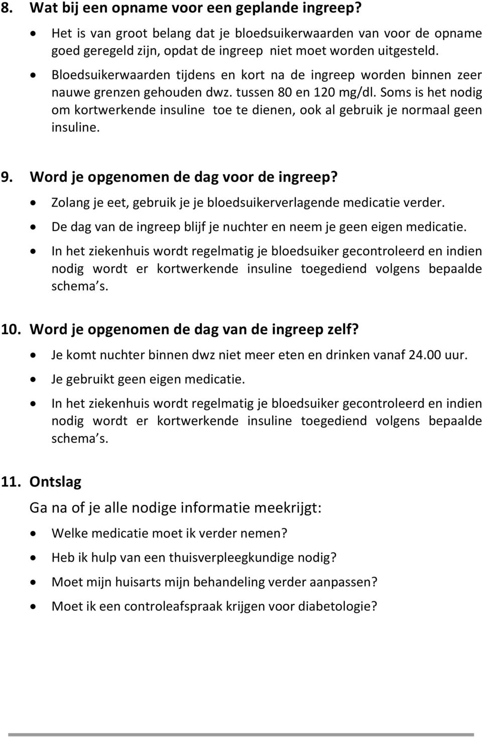 Soms is het nodig om kortwerkende insuline toe te dienen, ook al gebruik je normaal geen insuline. 9. Word je opgenomen de dag voor de ingreep?