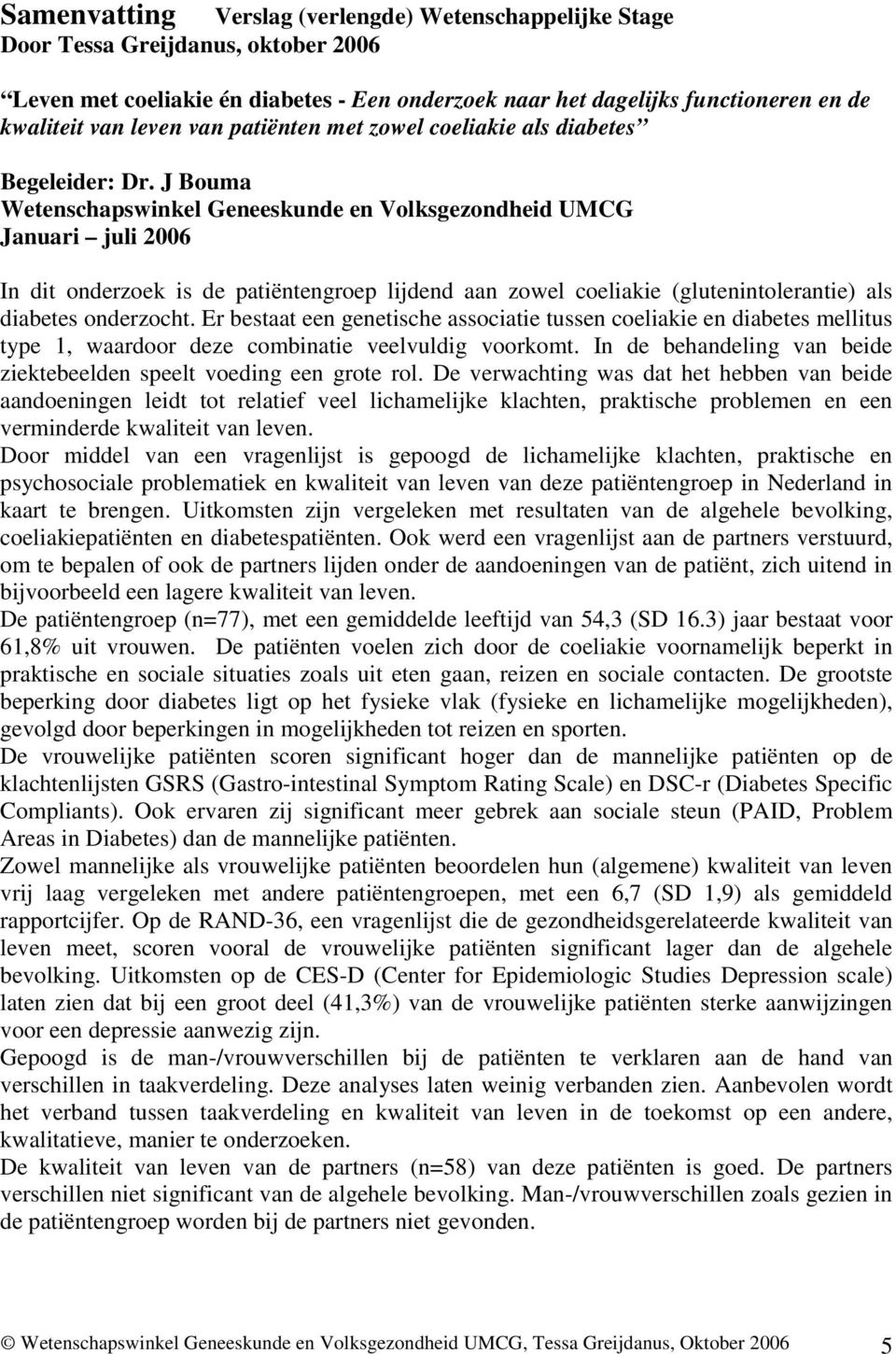 J Bouma Wetenschapswinkel Geneeskunde en Volksgezondheid UMCG Januari juli 2006 In dit onderzoek is de patiëntengroep lijdend aan zowel coeliakie (glutenintolerantie) als diabetes onderzocht.