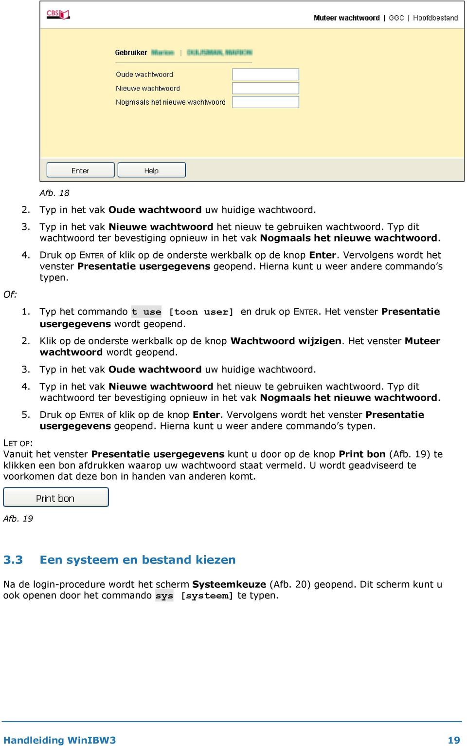 Vervolgens wordt het venster Presentatie usergegevens geopend. Hierna kunt u weer andere commando s typen. Of: 1. Typ het commando t use [toon user] en druk op ENTER.