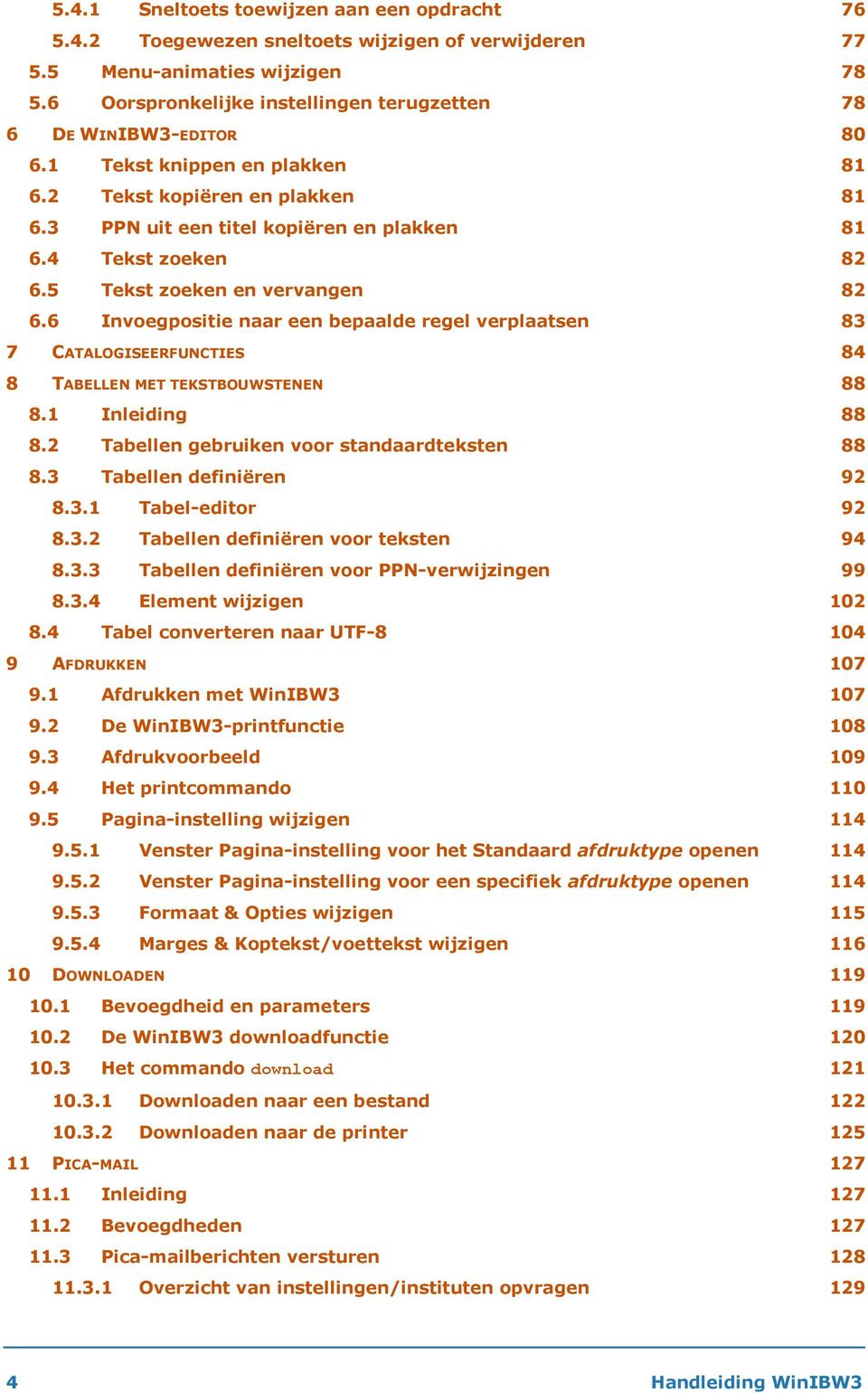 4 Tekst zoeken 82 6.5 Tekst zoeken en vervangen 82 6.6 Invoegpositie naar een bepaalde regel verplaatsen 83 7 CATALOGISEERFUNCTIES 84 8 TABELLEN MET TEKSTBOUWSTENEN 88 8.1 Inleiding 88 8.