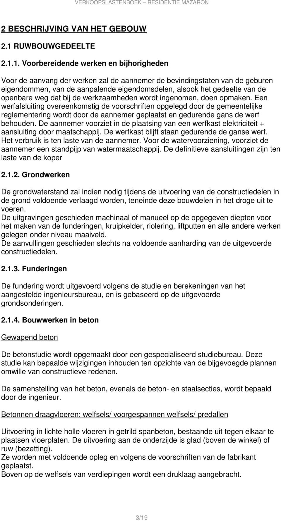 1. Voorbereidende werken en bijhorigheden Voor de aanvang der werken zal de aannemer de bevindingstaten van de geburen eigendommen, van de aanpalende eigendomsdelen, alsook het gedeelte van de