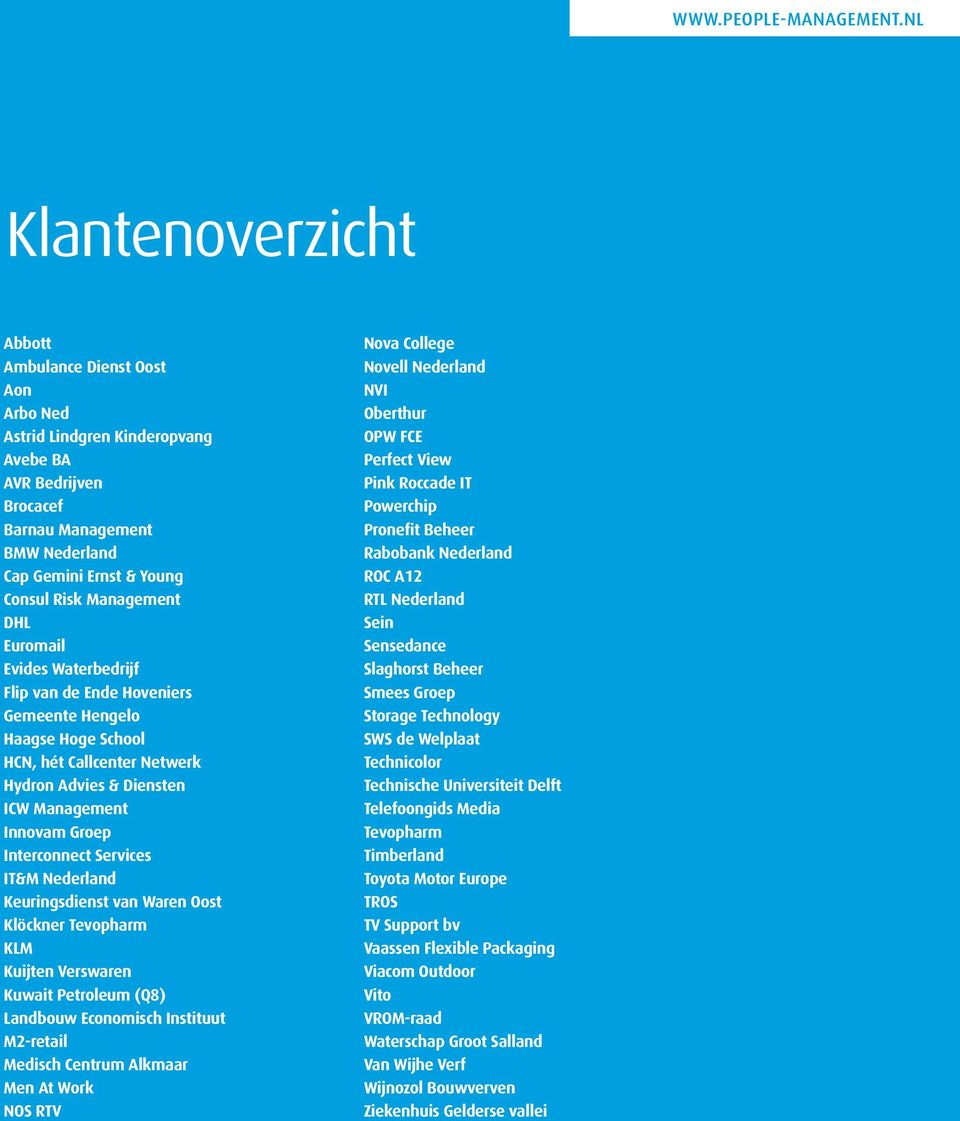 IT&M Nederland Keuringsdienst van Waren Oost Klöckner Tevopharm KLM Kuijten Verswaren Kuwait Petroleum (Q8) Landbouw Economisch Instituut M2-retail Medisch Centrum Alkmaar Men At Work NOS RTV Nova