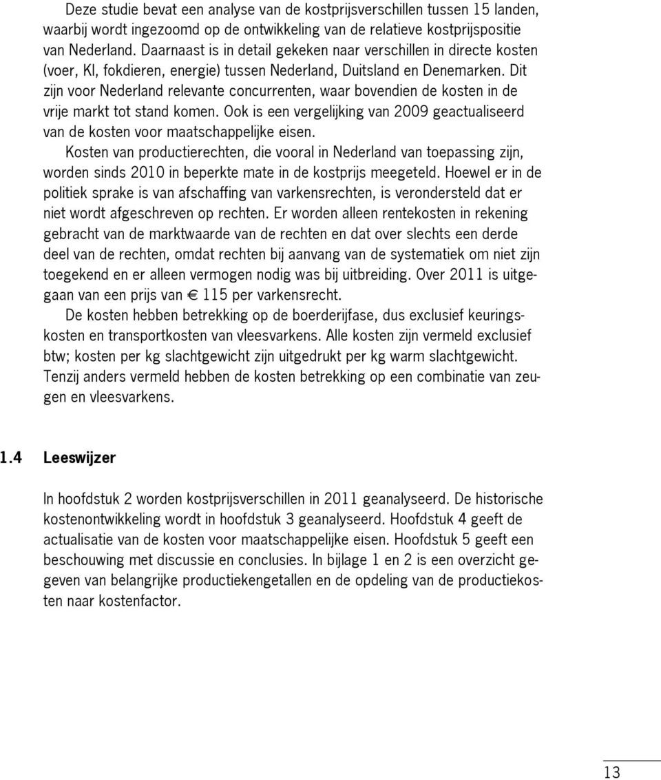 Dit zijn voor Nederland relevante concurrenten, waar bovendien de kosten in de vrije markt tot stand komen. Ook is een vergelijking van 2009 geactualiseerd van de kosten voor maatschappelijke eisen.