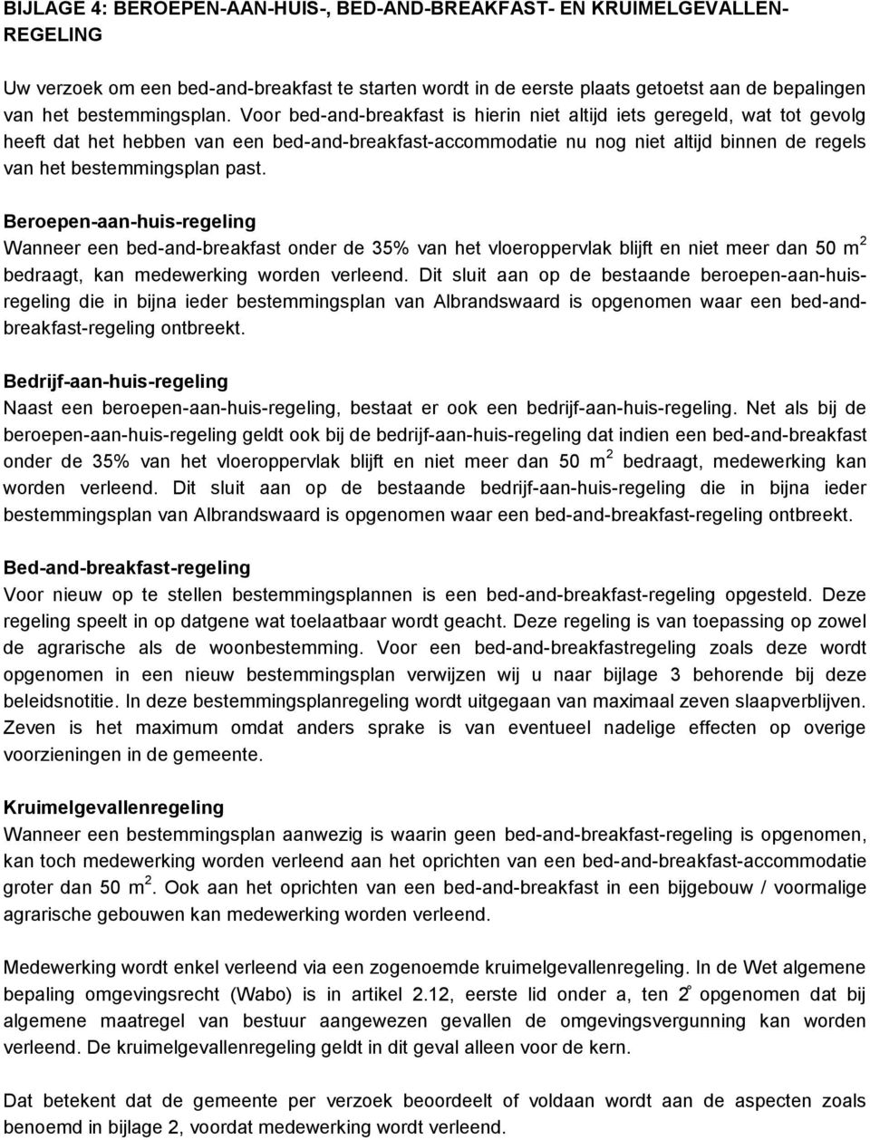 Voor bed-and-breakfast is hierin niet altijd iets geregeld, wat tot gevolg heeft dat het hebben van een bed-and-breakfast-accommodatie nu nog niet altijd binnen de regels van het bestemmingsplan past.