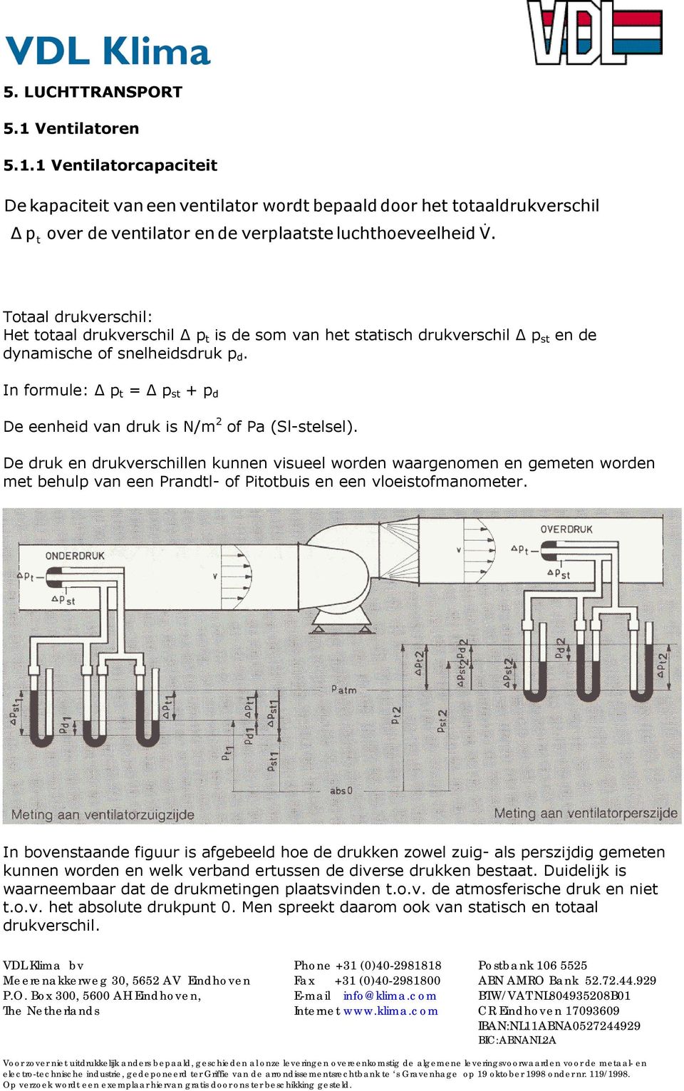 In formule: Δ p t = Δ p st + p d De eenheid van druk is N/m 2 of Pa (Sl-stelsel).