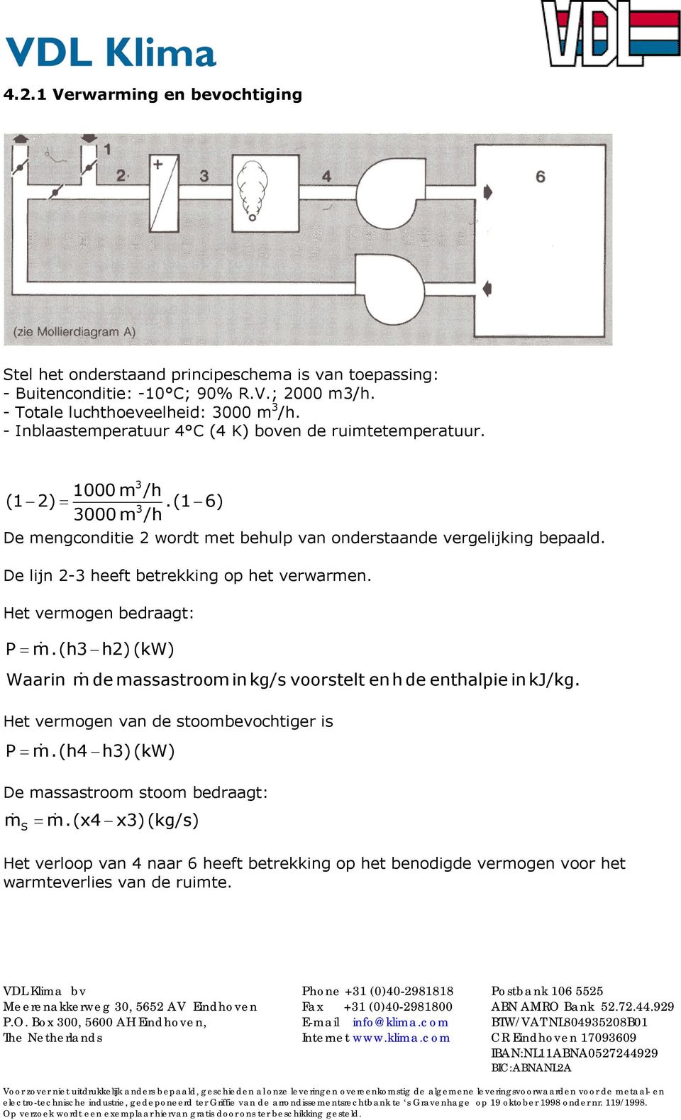 De lijn 2-3 heeft betrekking op het verwarmen. Het vermogen bedraagt: P = m.(h3 & h2) (kw) Waarin m& de massastroom in kg/s voorstelt en h de enthalpie in kj/kg.