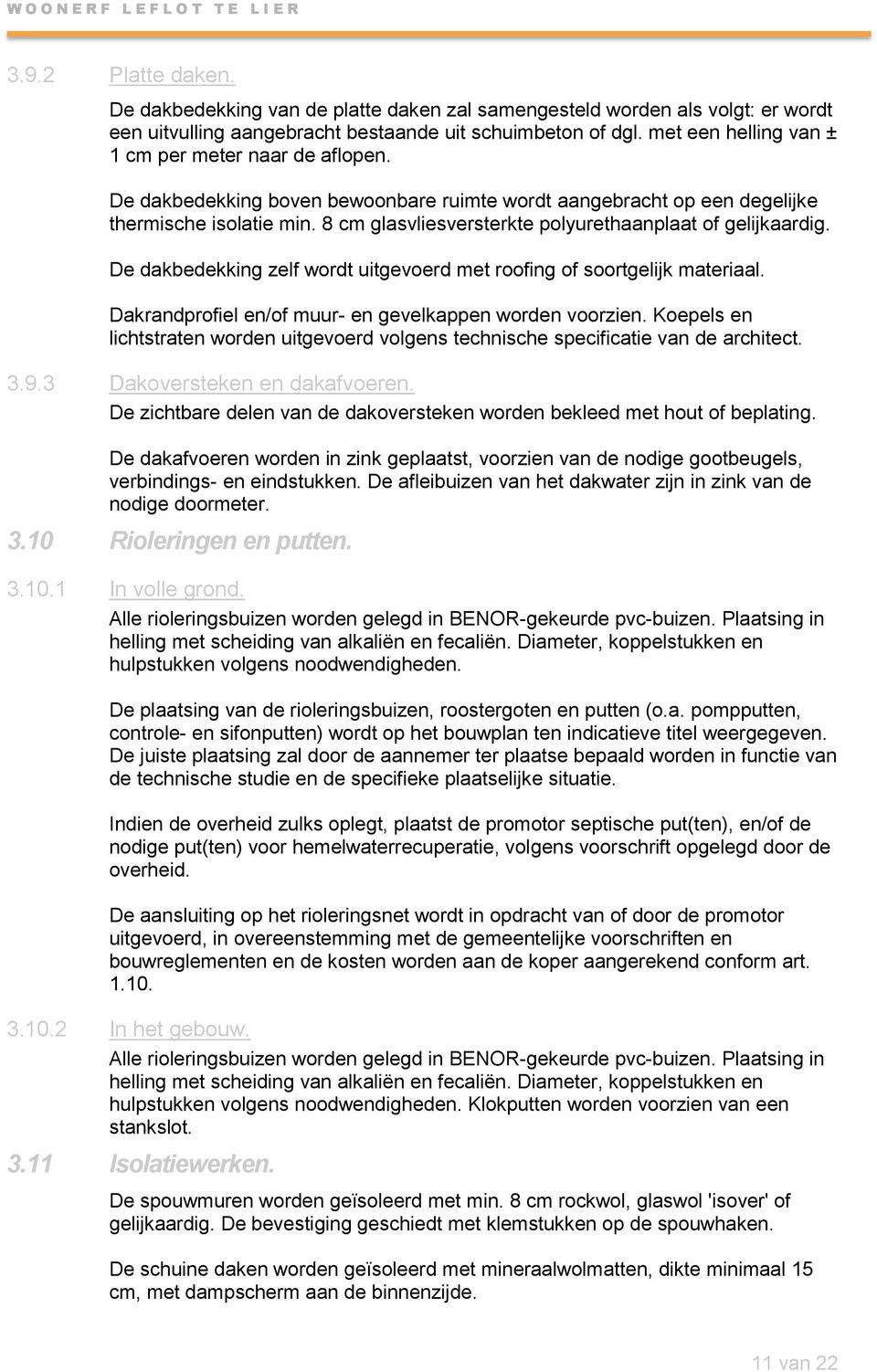 8 cm glasvliesversterkte polyurethaanplaat of gelijkaardig. De dakbedekking zelf wordt uitgevoerd met roofing of soortgelijk materiaal. Dakrandprofiel en/of muur- en gevelkappen worden voorzien.