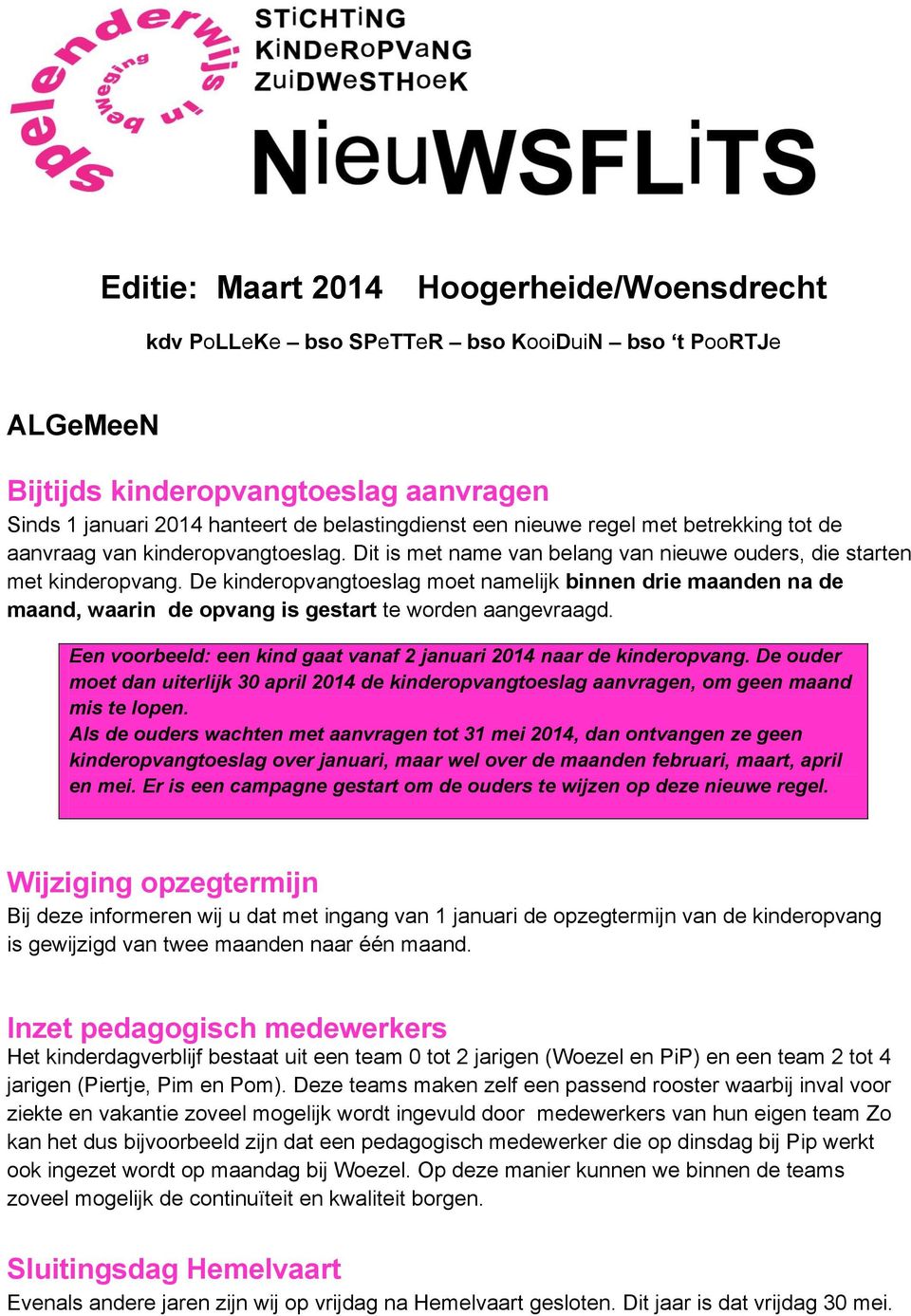 De kinderopvangtoeslag moet namelijk binnen drie maanden na de maand, waarin de opvang is gestart te worden aangevraagd. Een voorbeeld: een kind gaat vanaf 2 januari 2014 naar de kinderopvang.