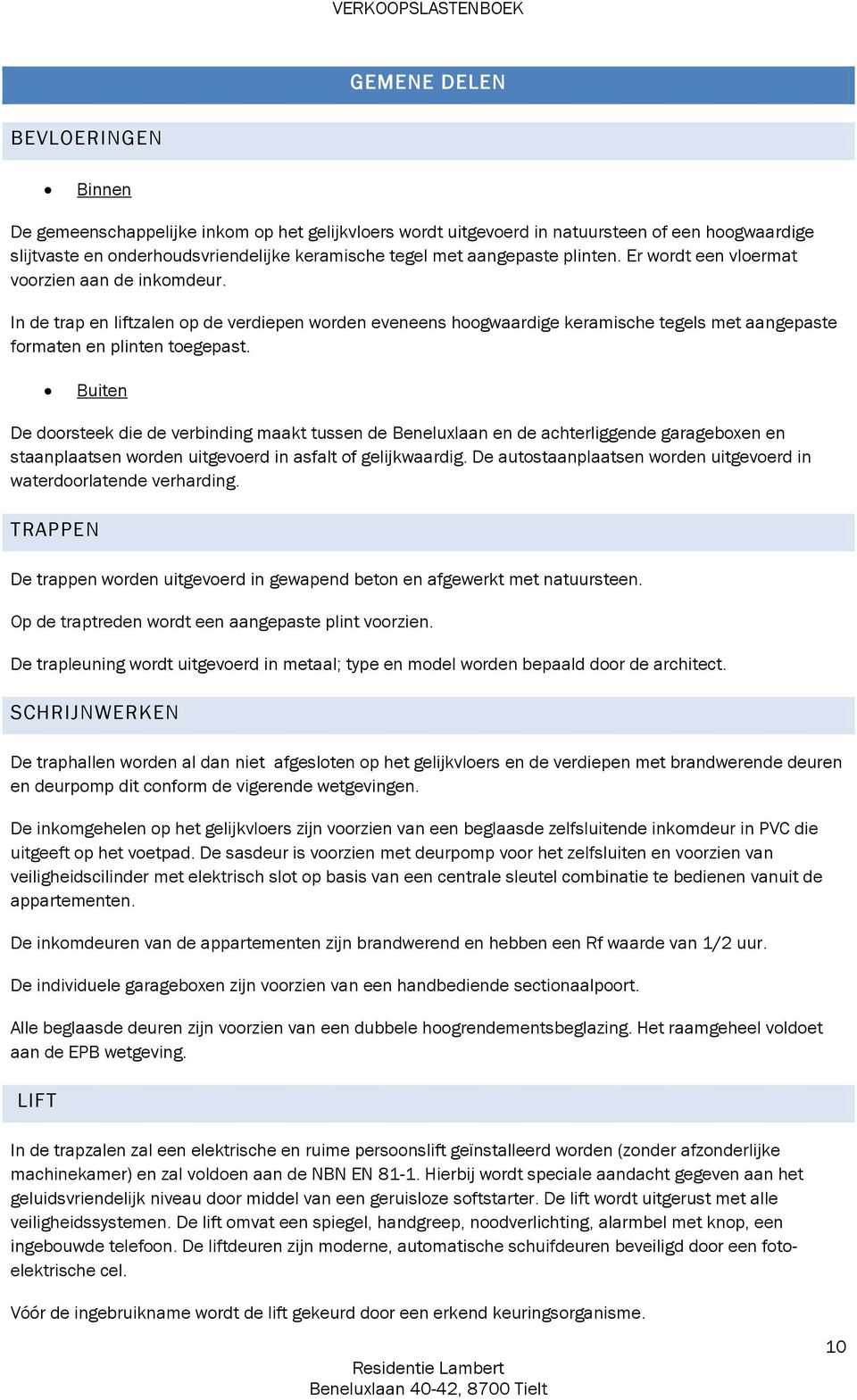 In de trap en liftzalen op de verdiepen worden eveneens hoogwaardige keramische tegels met aangepaste formaten en plinten toegepast.