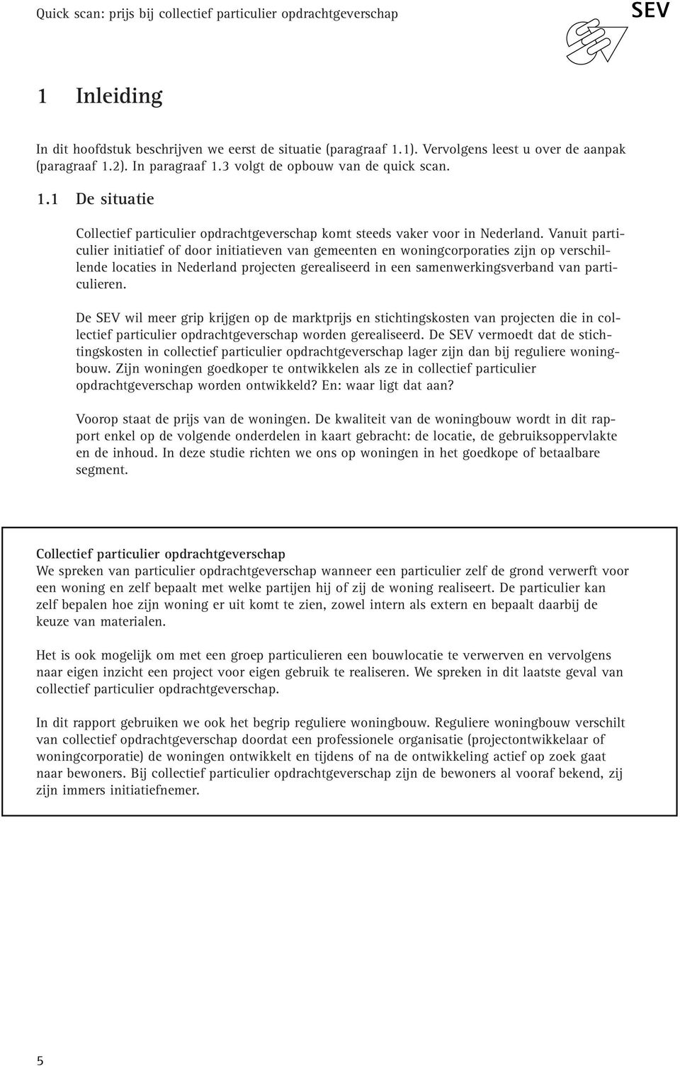 Vanuit particulier initiatief of door initiatieven van gemeenten en woningcorporaties zijn op verschillende locaties in Nederland projecten gerealiseerd in een samenwerkingsverband van particulieren.