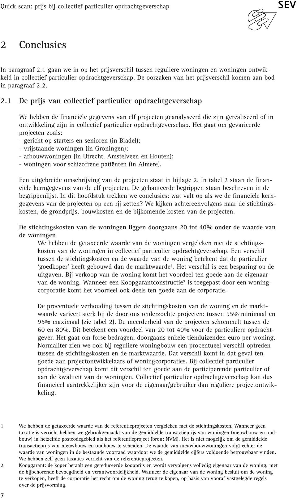 2. 2.1 De prijs van collectief particulier opdrachtgeverschap We hebben de financiële gegevens van elf projecten geanalyseerd die zijn gerealiseerd of in ontwikkeling zijn in collectief particulier